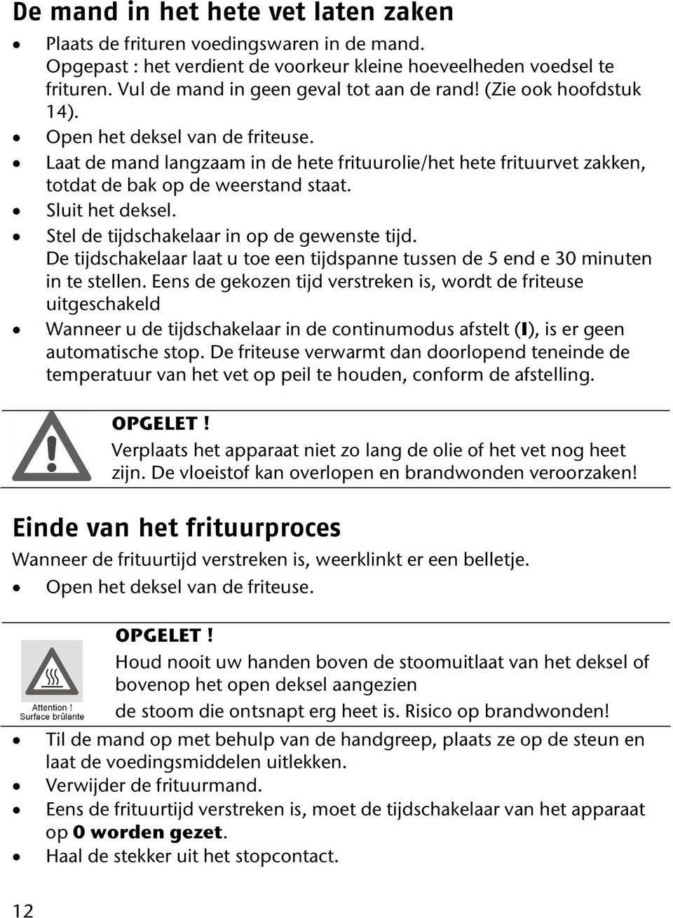 Stel de tijdschakelaar in op de gewenste tijd. De tijdschakelaar laat u toe een tijdspanne tussen de 5 end e 30 minuten in te stellen.