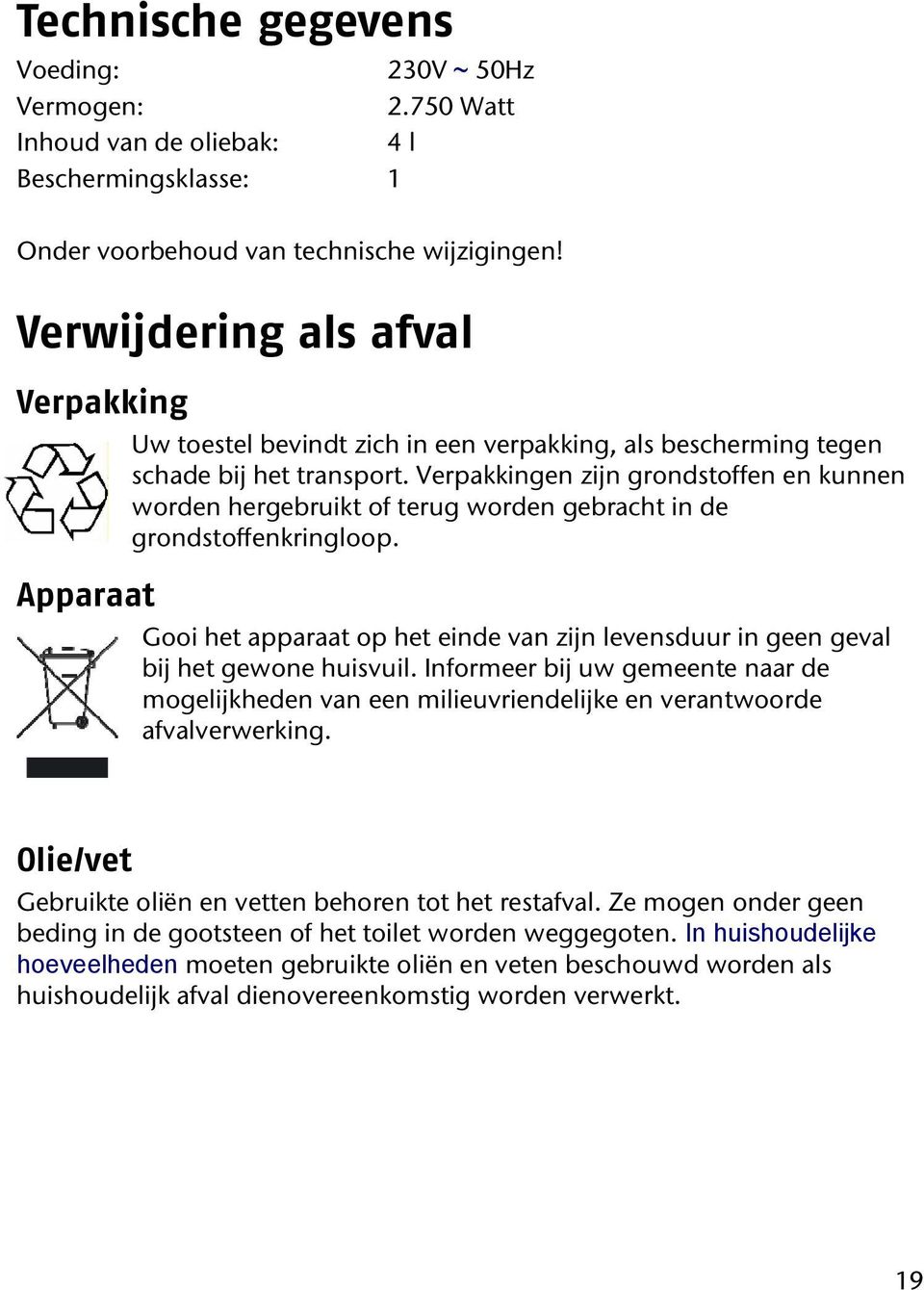 Verpakkingen zijn grondstoffen en kunnen worden hergebruikt of terug worden gebracht in de grondstoffenkringloop.