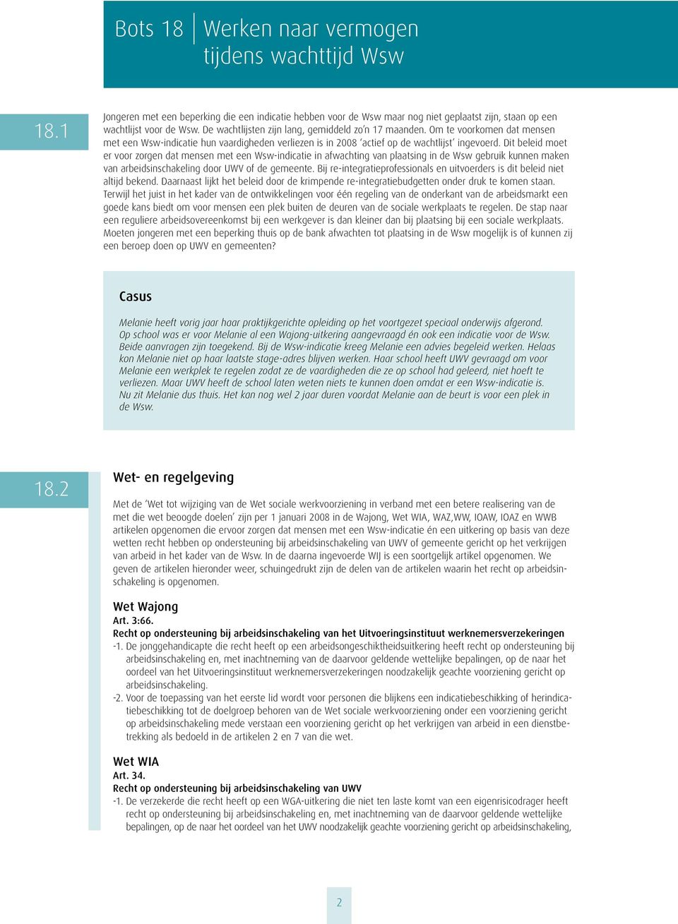 Dit beleid moet er voor zorgen dat mensen met een Wsw-indicatie in afwachting van plaatsing in de Wsw gebruik kunnen maken van arbeidsinschakeling door UWV of de gemeente.