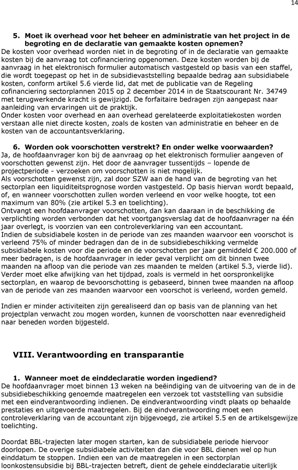 Deze kosten worden bij de aanvraag in het elektronisch formulier automatisch vastgesteld op basis van een staffel, die wordt toegepast op het in de subsidievaststelling bepaalde bedrag aan