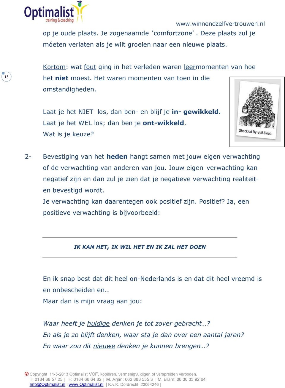 Laat je het WEL los; dan ben je ont-wikkeld. Wat is je keuze? 2- Bevestiging van het heden hangt samen met jouw eigen verwachting of de verwachting van anderen van jou.