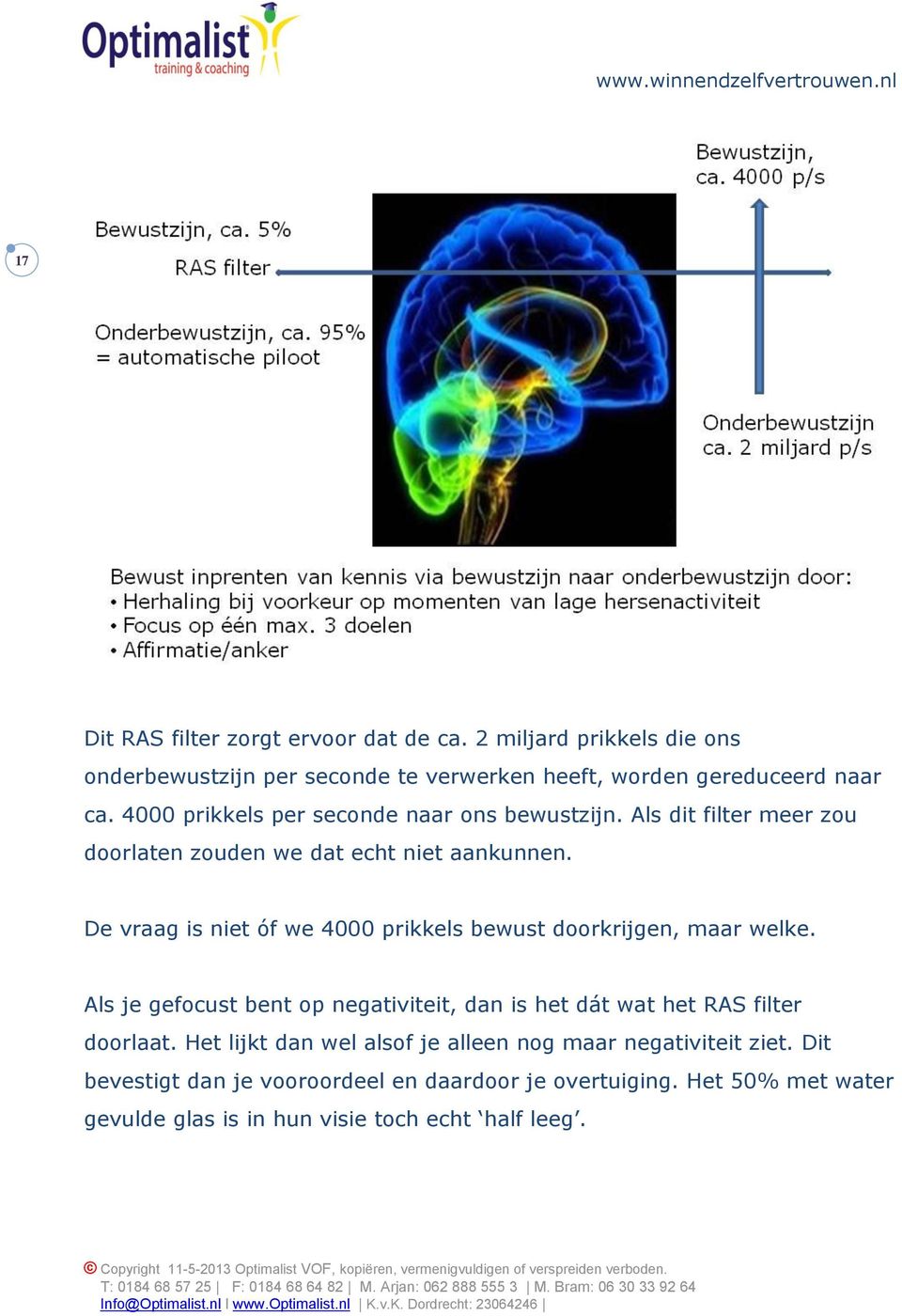 De vraag is niet óf we 4000 prikkels bewust doorkrijgen, maar welke. Als je gefocust bent op negativiteit, dan is het dát wat het RAS filter doorlaat.