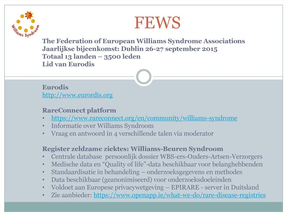 org/en/community/williams-syndrome Informatie over Williams Syndroom Vraag en antwoord in 4 verschillende talen via moderator Register zeldzame ziektes: Williams-Beuren Syndroom Centrale database