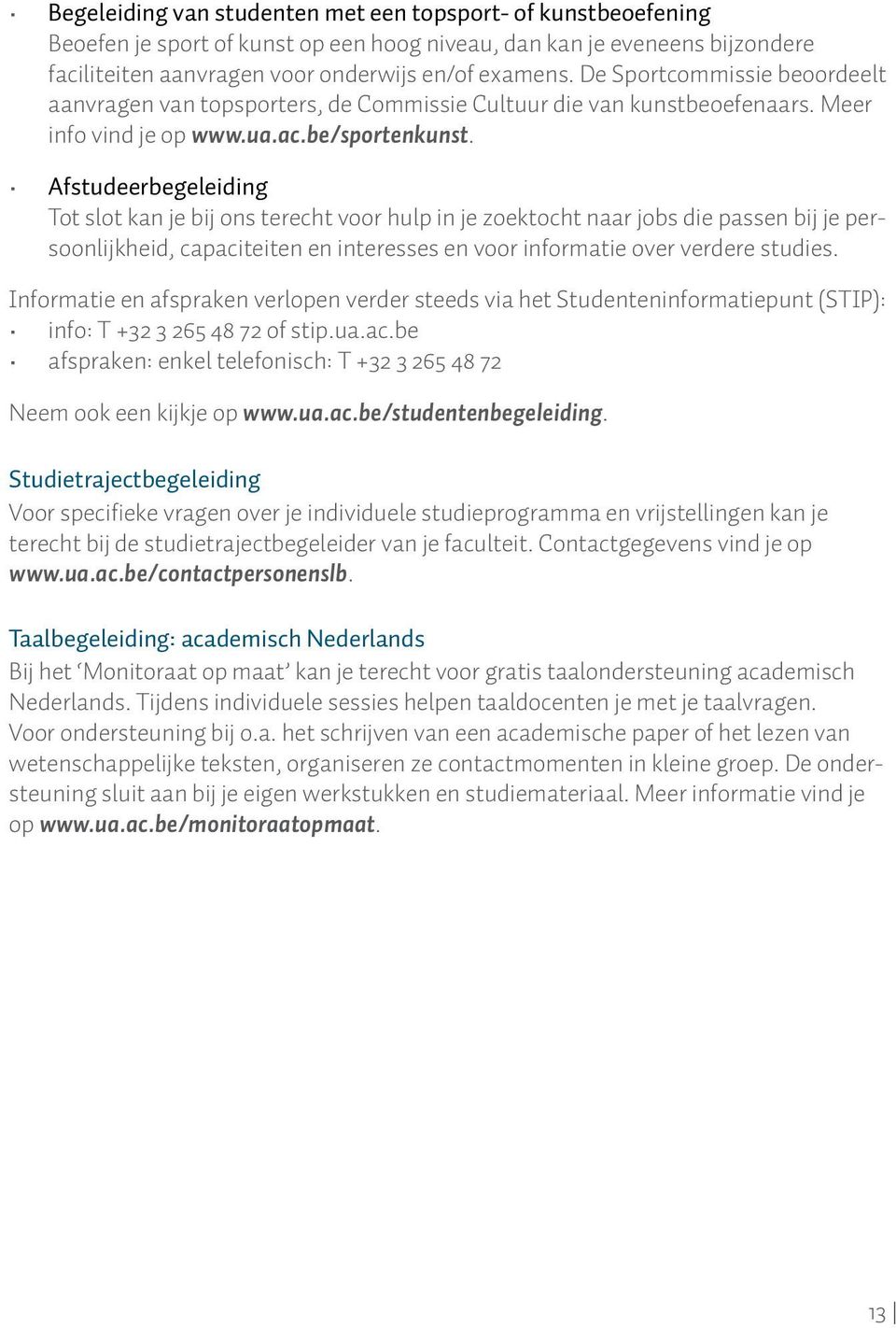 Afstudeerbegeleiding Tot slot kan je bij ons terecht voor hulp in je zoektocht naar jobs die passen bij je persoonlijkheid, capaciteiten en interesses en voor informatie over verdere studies.