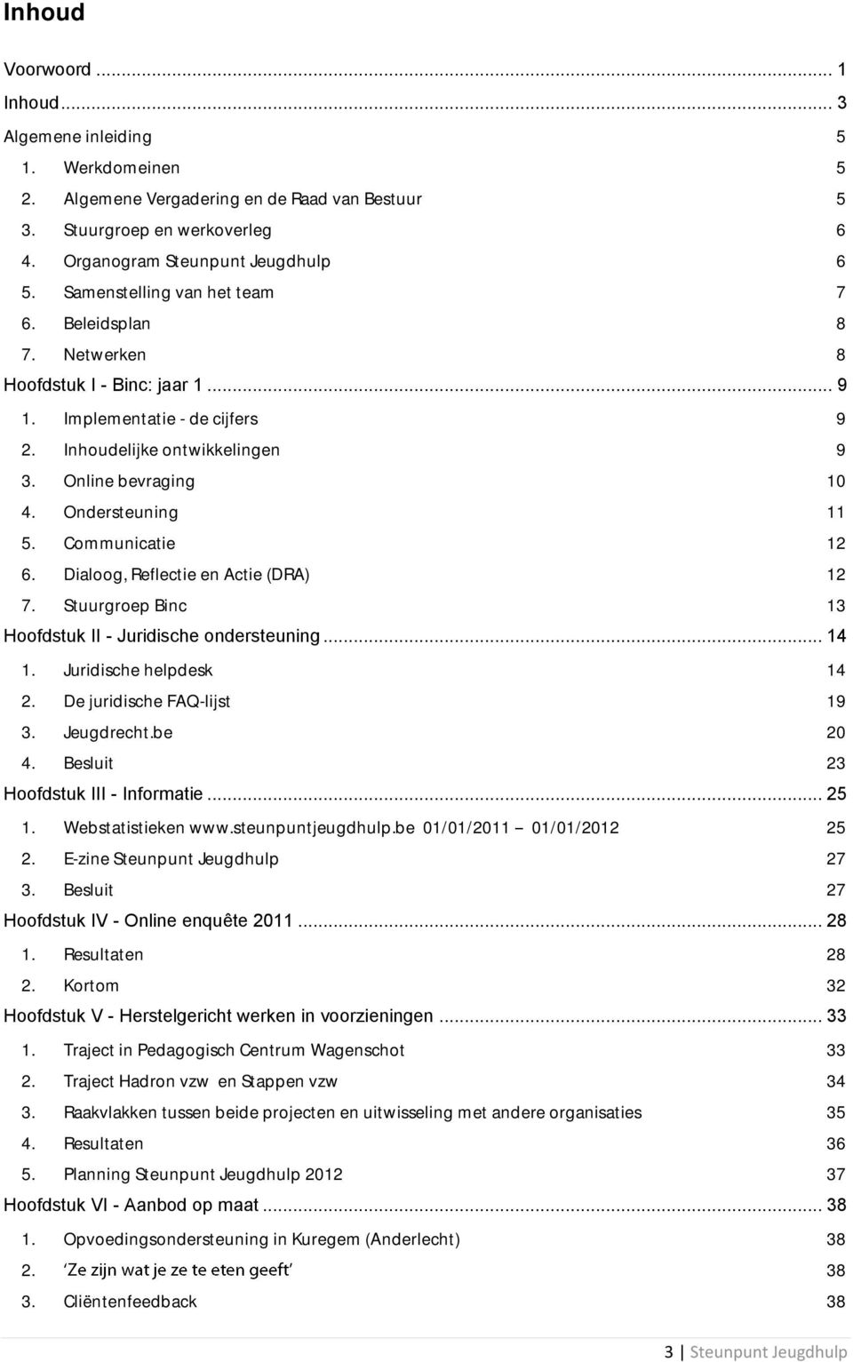 Ondersteuning 11 5. Communicatie 12 6. Dialoog, Reflectie en Actie (DRA) 12 7. Stuurgroep Binc 13 Hoofdstuk II - Juridische ondersteuning... 14 1. Juridische helpdesk 14 2.