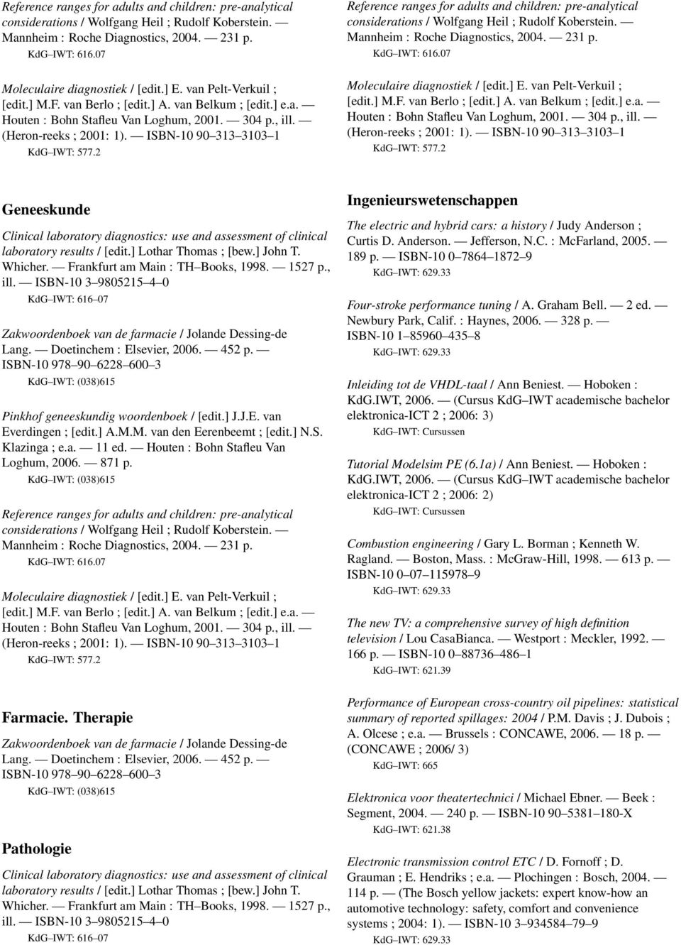 2 2 Geneeskunde Clinical laboratory diagnostics: use and assessment of clinical laboratory results / [edit.] Lothar Thomas ; [bew.] John T. Whicher. Frankfurt am Main : TH Books, 1998. 1527 p., ill.