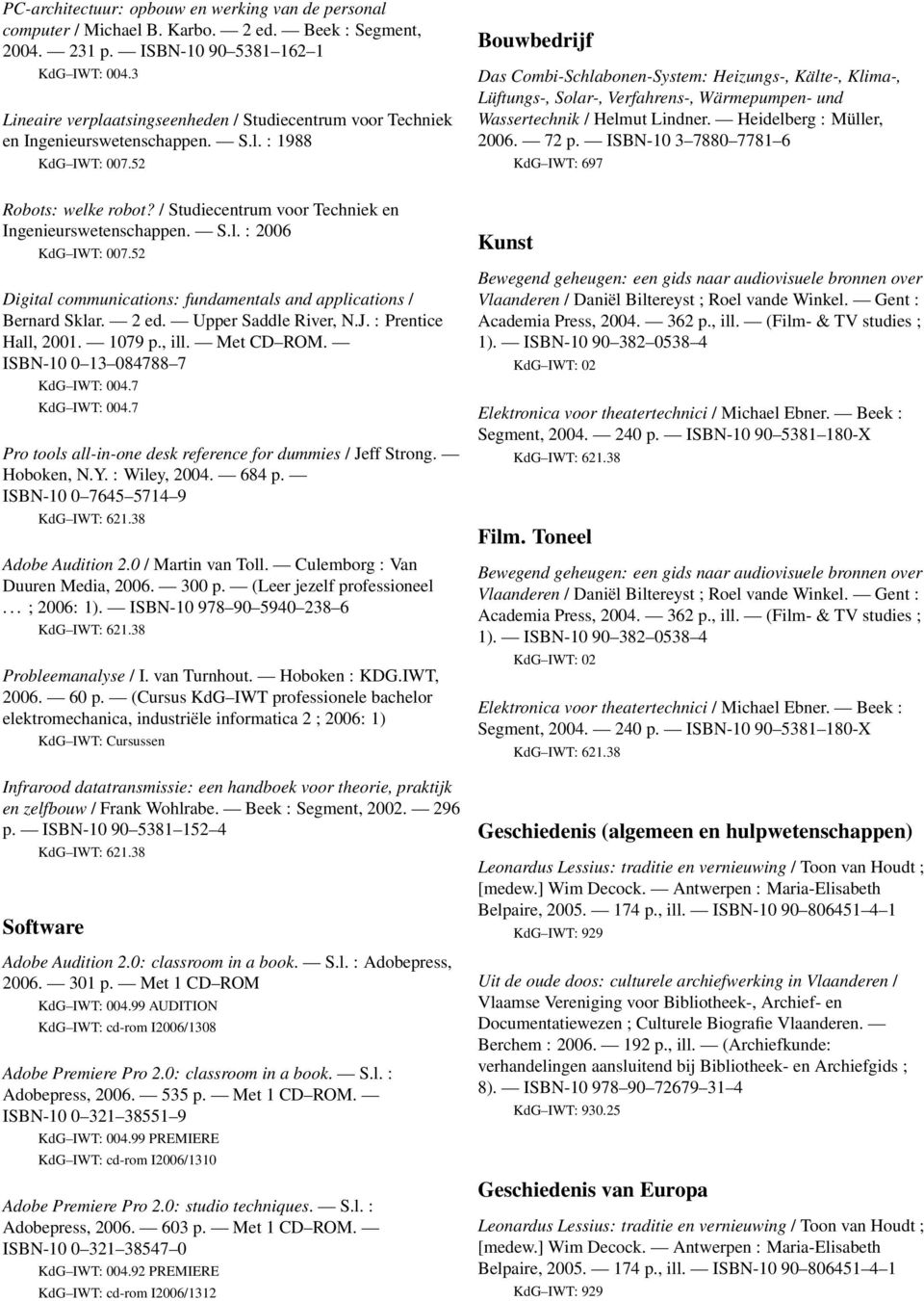 52 Bouwbedrijf Das Combi-Schlabonen-System: Heizungs-, Kälte-, Klima-, Lüftungs-, Solar-, Verfahrens-, Wärmepumpen- und Wassertechnik / Helmut Lindner. Heidelberg : Müller, 2006. 72 p.