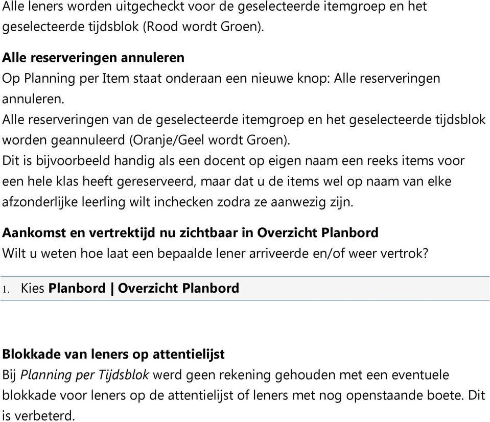 Alle reserveringen van de geselecteerde itemgroep en het geselecteerde tijdsblok worden geannuleerd (Oranje/Geel wordt Groen).