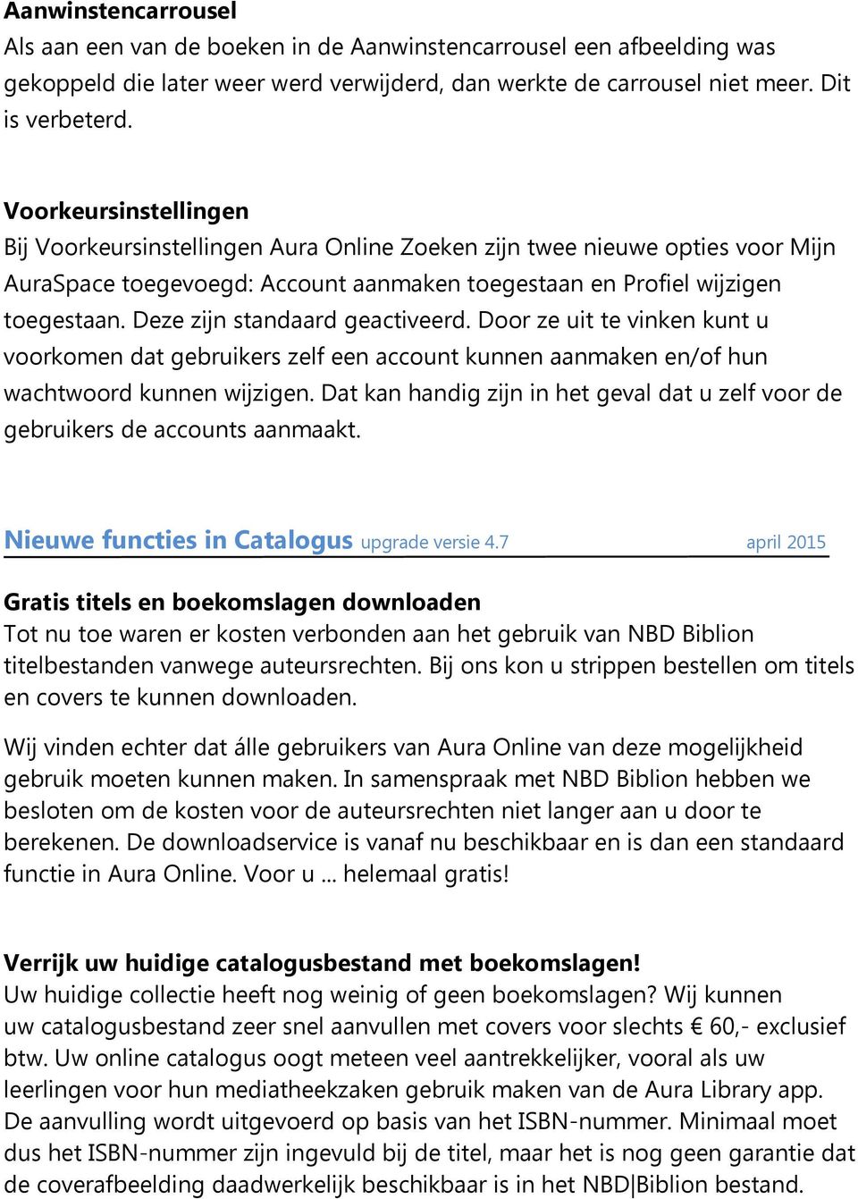 Deze zijn standaard geactiveerd. Door ze uit te vinken kunt u voorkomen dat gebruikers zelf een account kunnen aanmaken en/of hun wachtwoord kunnen wijzigen.