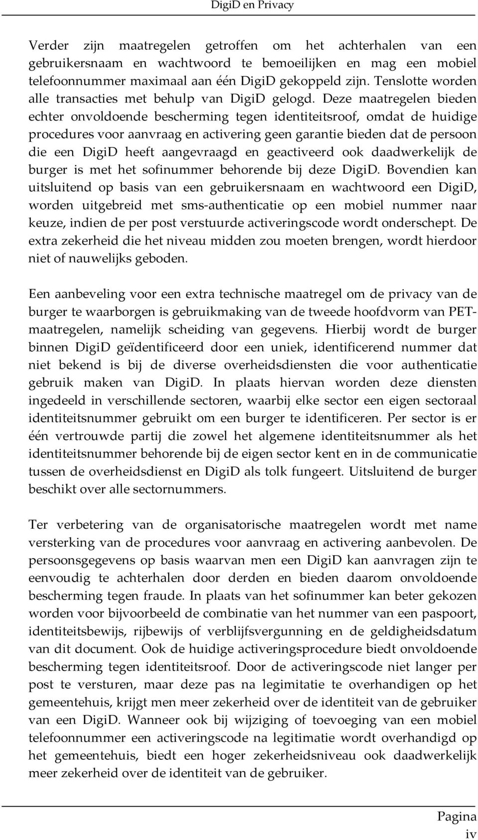 Deze maatregelen bieden echter onvoldoende bescherming tegen identiteitsroof, omdat de huidige procedures voor aanvraag en activering geen garantie bieden dat de persoon die een DigiD heeft