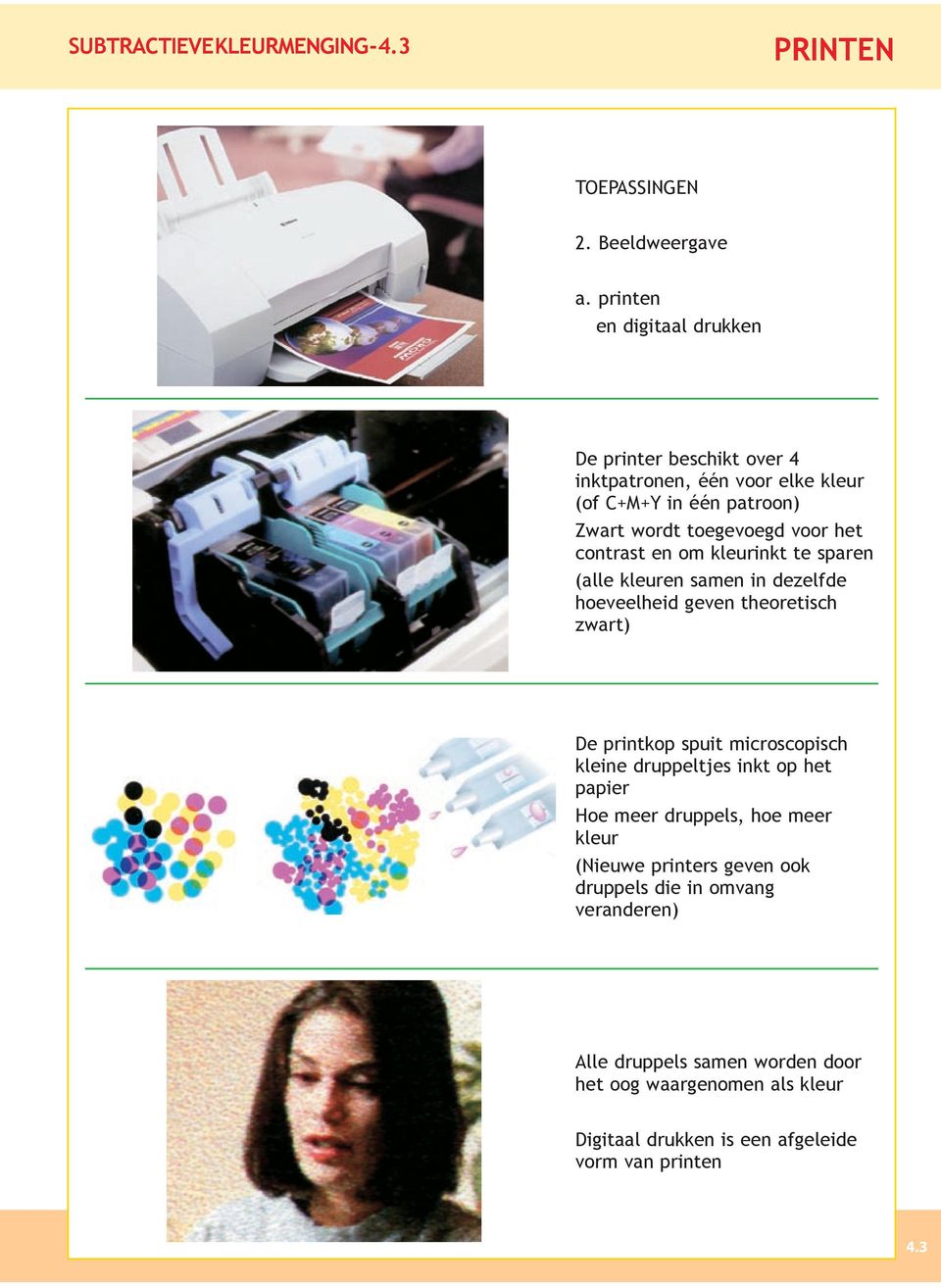 contrast en om kleurinkt te sparen (alle kleuren samen in dezelfde hoeveelheid geven theoretisch zwart) De printkop spuit microscopisch kleine