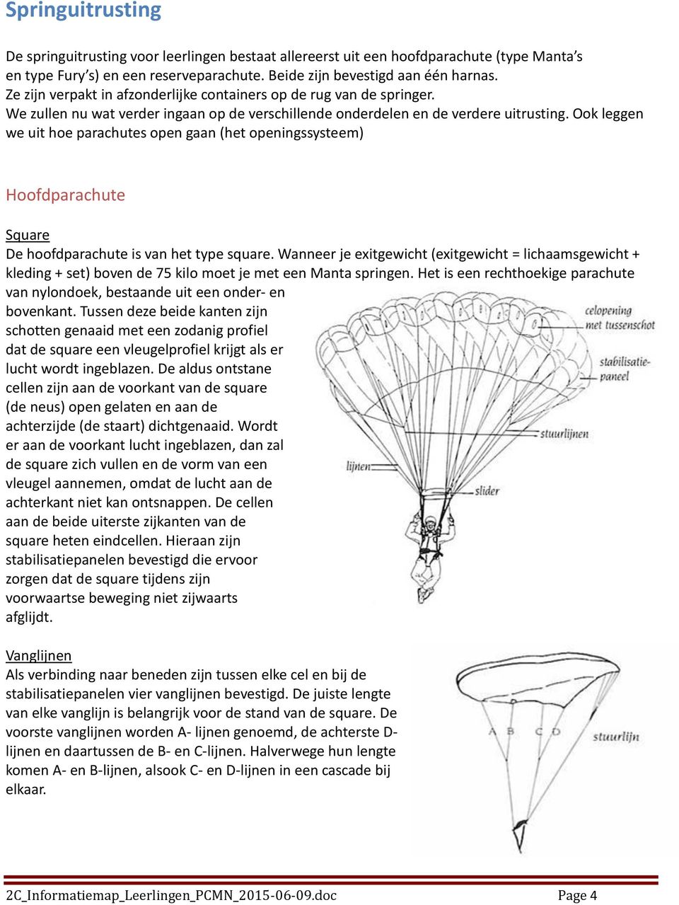 Ook leggen we uit hoe parachutes open gaan (het openingssysteem) Hoofdparachute Square De hoofdparachute is van het type square.