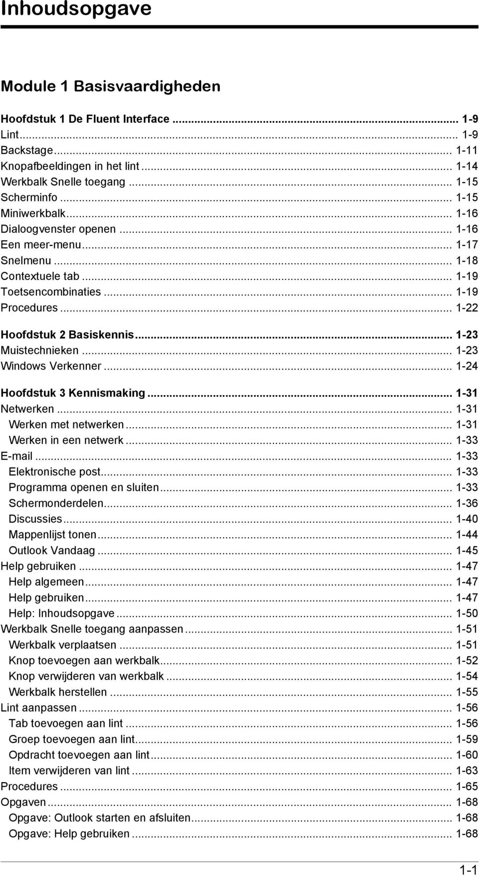 .. 1-23 Muistechnieken... 1-23 Windows Verkenner... 1-24 Hoofdstuk 3 Kennismaking... 1-31 Netwerken... 1-31 Werken met netwerken... 1-31 Werken in een netwerk... 1-33 E-mail... 1-33 Elektronische post.