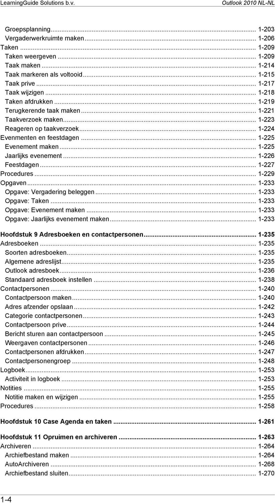 .. 1-225 Evenement maken... 1-225 Jaarlijks evenement... 1-226 Feestdagen... 1-227 Procedures... 1-229 Opgaven... 1-233 Opgave: Vergadering beleggen... 1-233 Opgave: Taken.