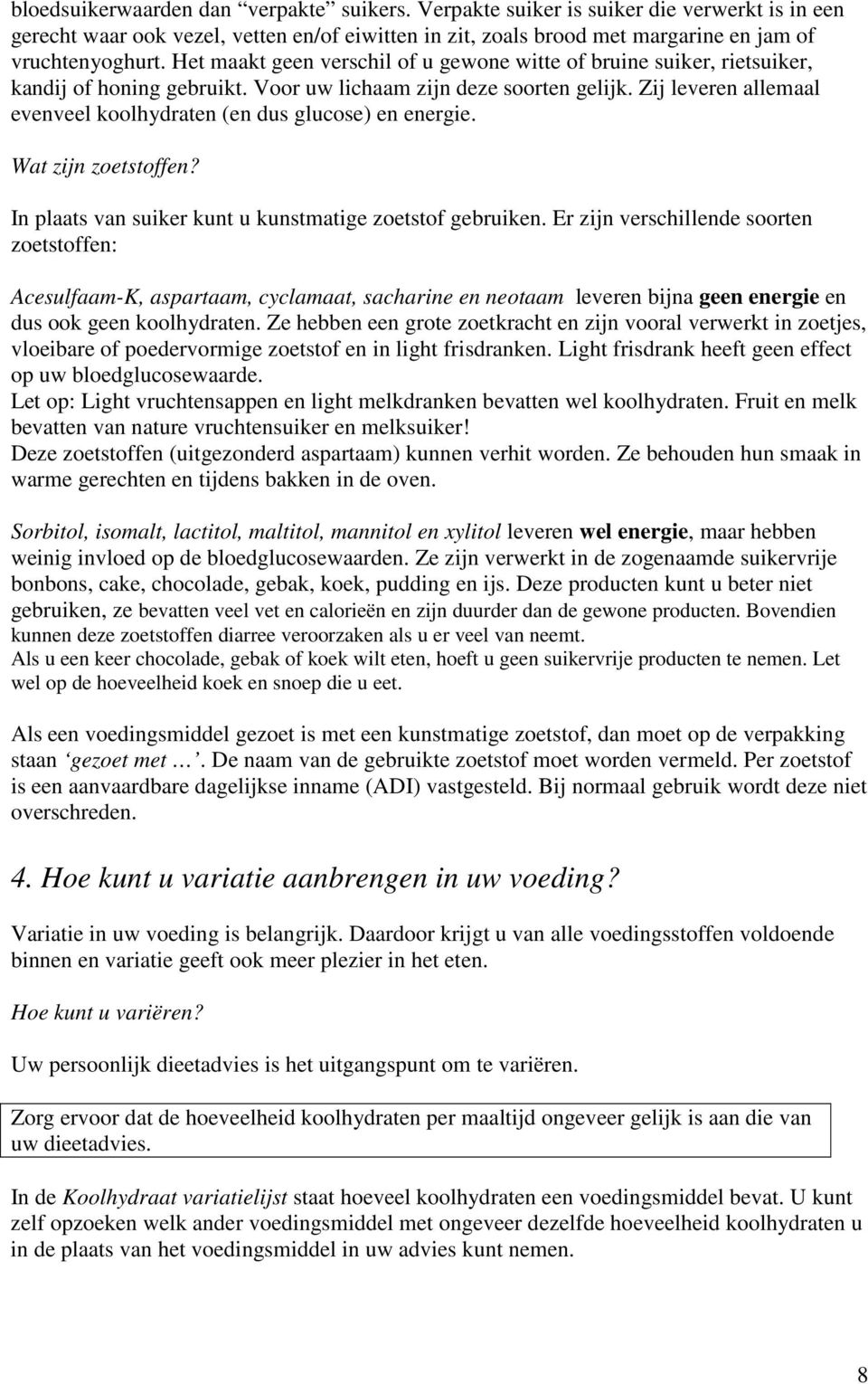 Zij leveren allemaal evenveel koolhydraten (en dus glucose) en energie. Wat zijn zoetstoffen? In plaats van suiker kunt u kunstmatige zoetstof gebruiken.