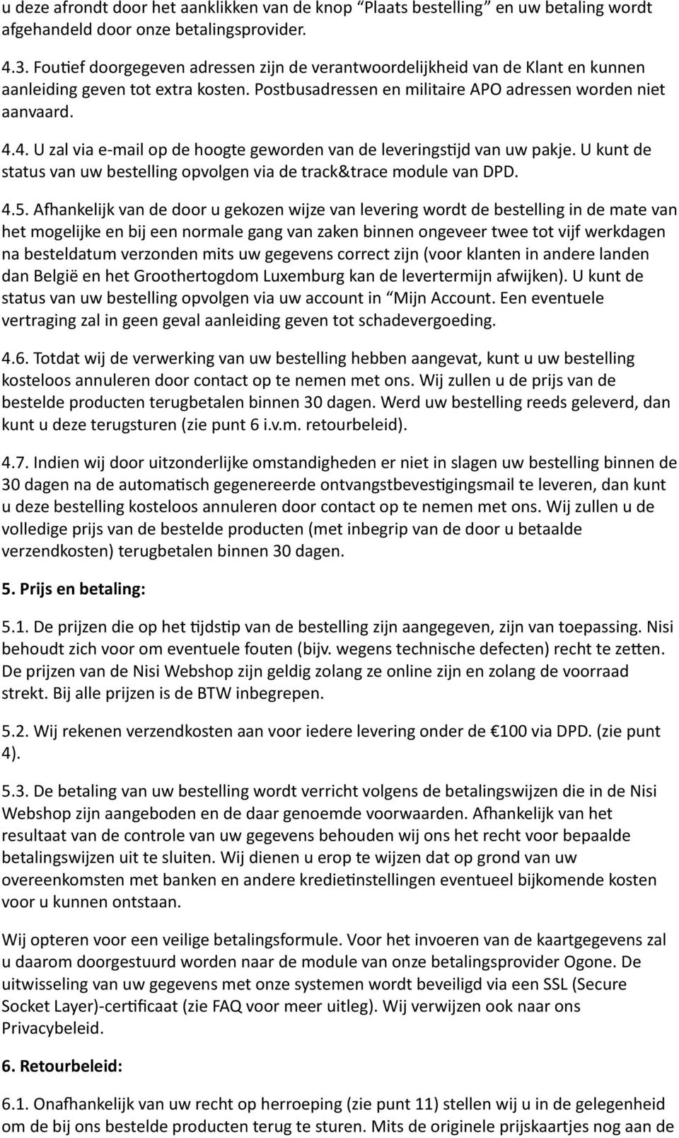 4. U zal via e- mail op de hoogte geworden van de leveringszjd van uw pakje. U kunt de status van uw bestelling opvolgen via de track&trace module van DPD. 4.5.