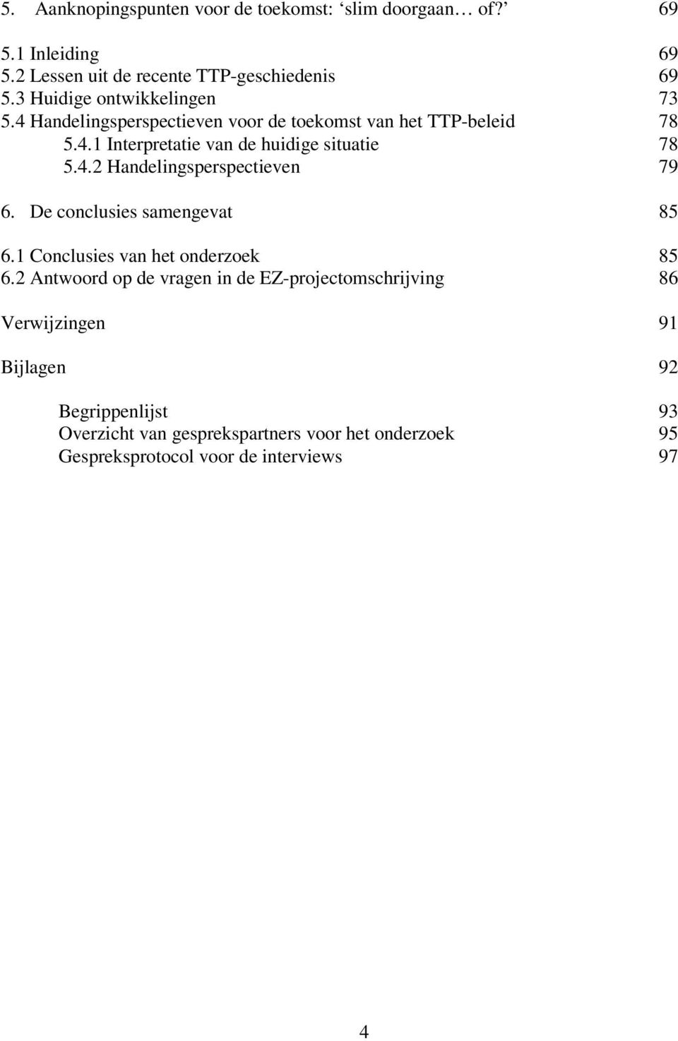 4.2 Handelingsperspectieven 79 6. De conclusies samengevat 85 6.1 Conclusies van het onderzoek 85 6.