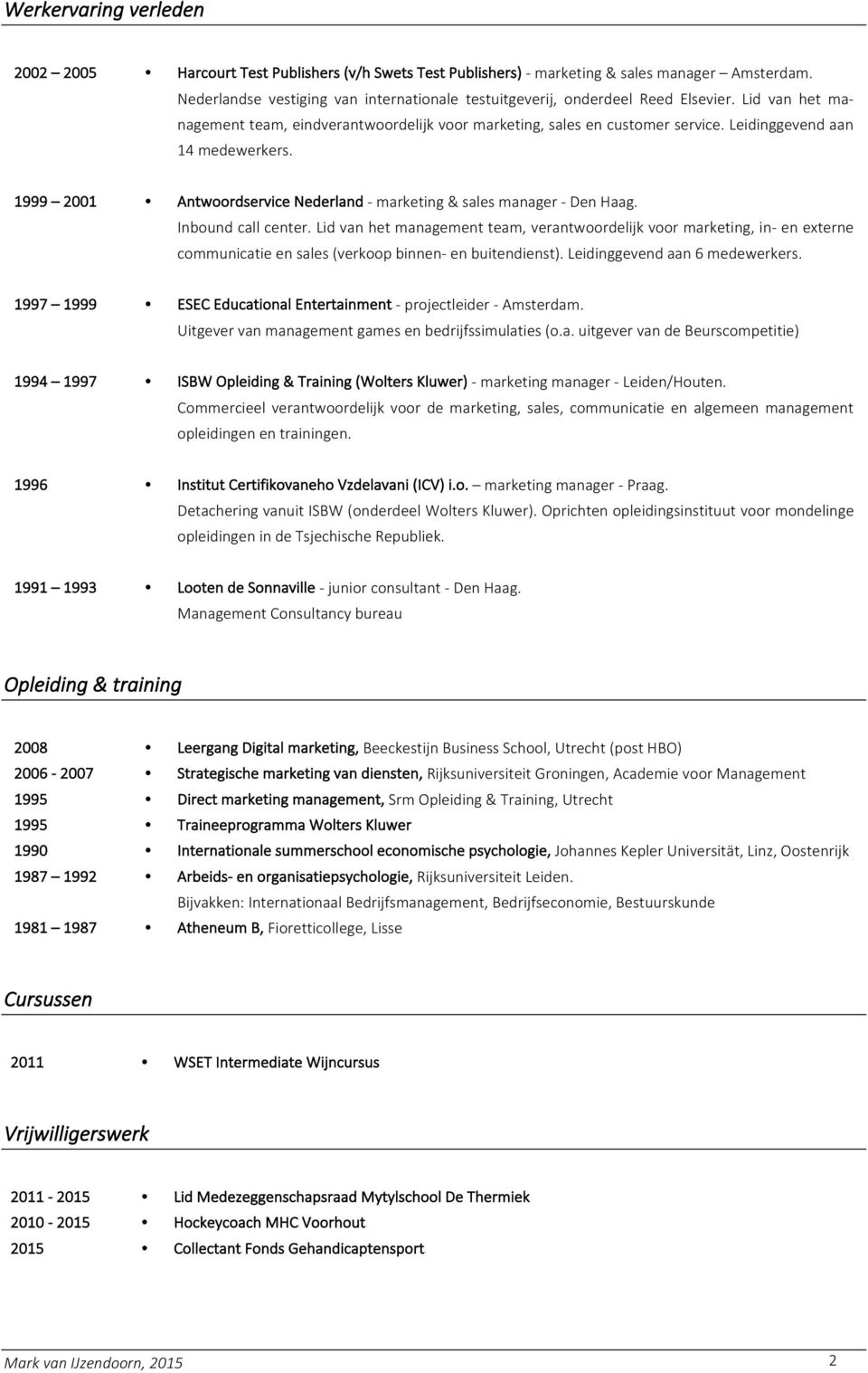 Leidinggevend aan 14 medewerkers. 1999 2001 Antwoordservice Nederland - marketing & sales manager - Den Haag. Inbound call center.