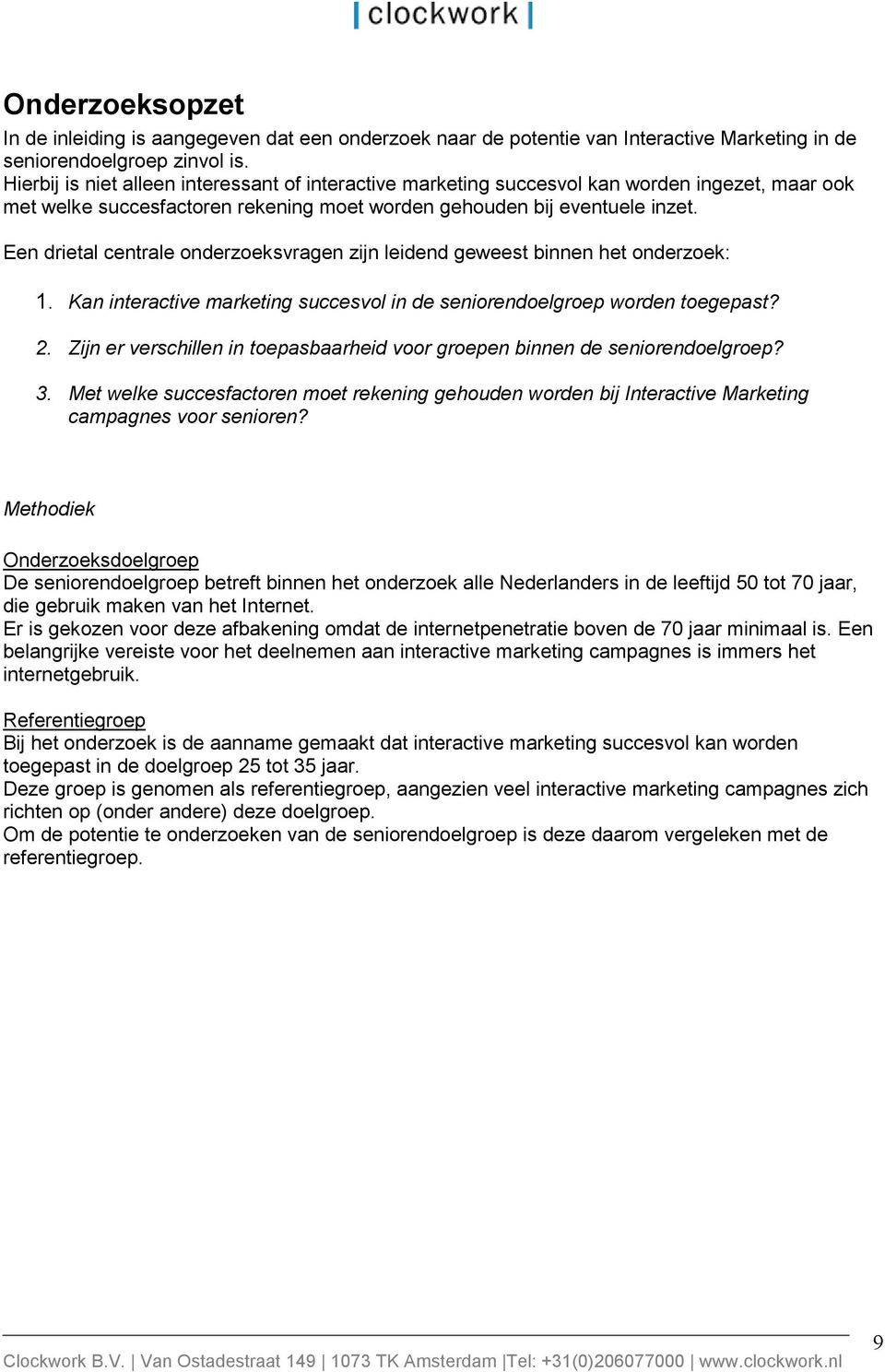 Een drietal centrale onderzoeksvragen zijn leidend geweest binnen het onderzoek: 1. Kan interactive marketing succesvol in de seniorendoelgroep worden toegepast? 2.