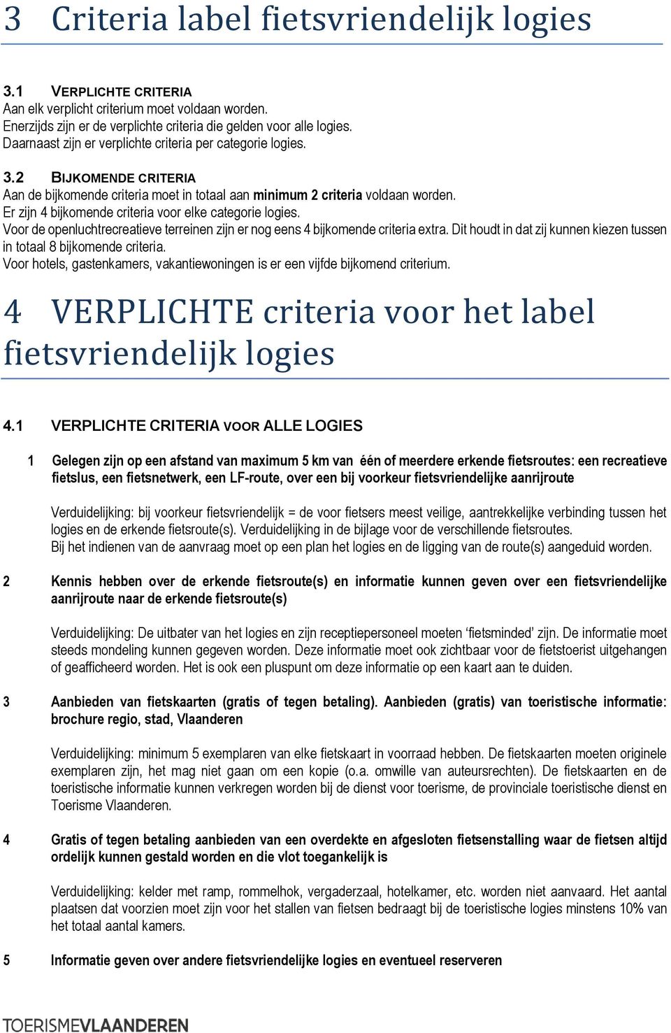 Er zijn 4 bijkomende criteria voor elke categorie logies. Voor de openluchtrecreatieve terreinen zijn er nog eens 4 bijkomende criteria extra.