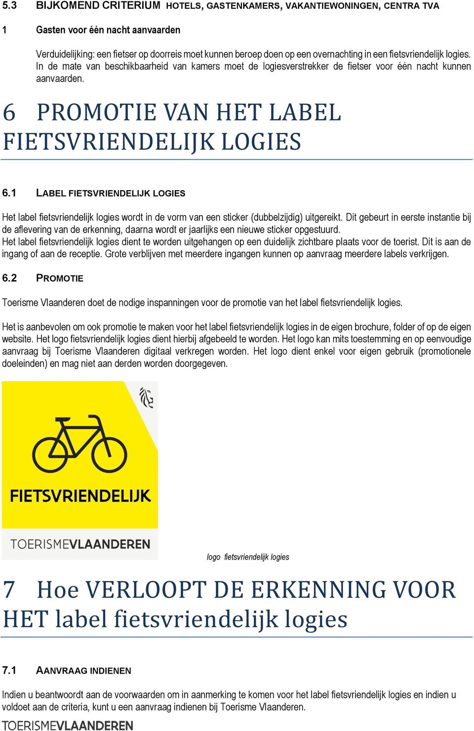 1 LABEL FIETSVRIENDELIJK LOGIES Het label fietsvriendelijk logies wordt in de vorm van een sticker (dubbelzijdig) uitgereikt.