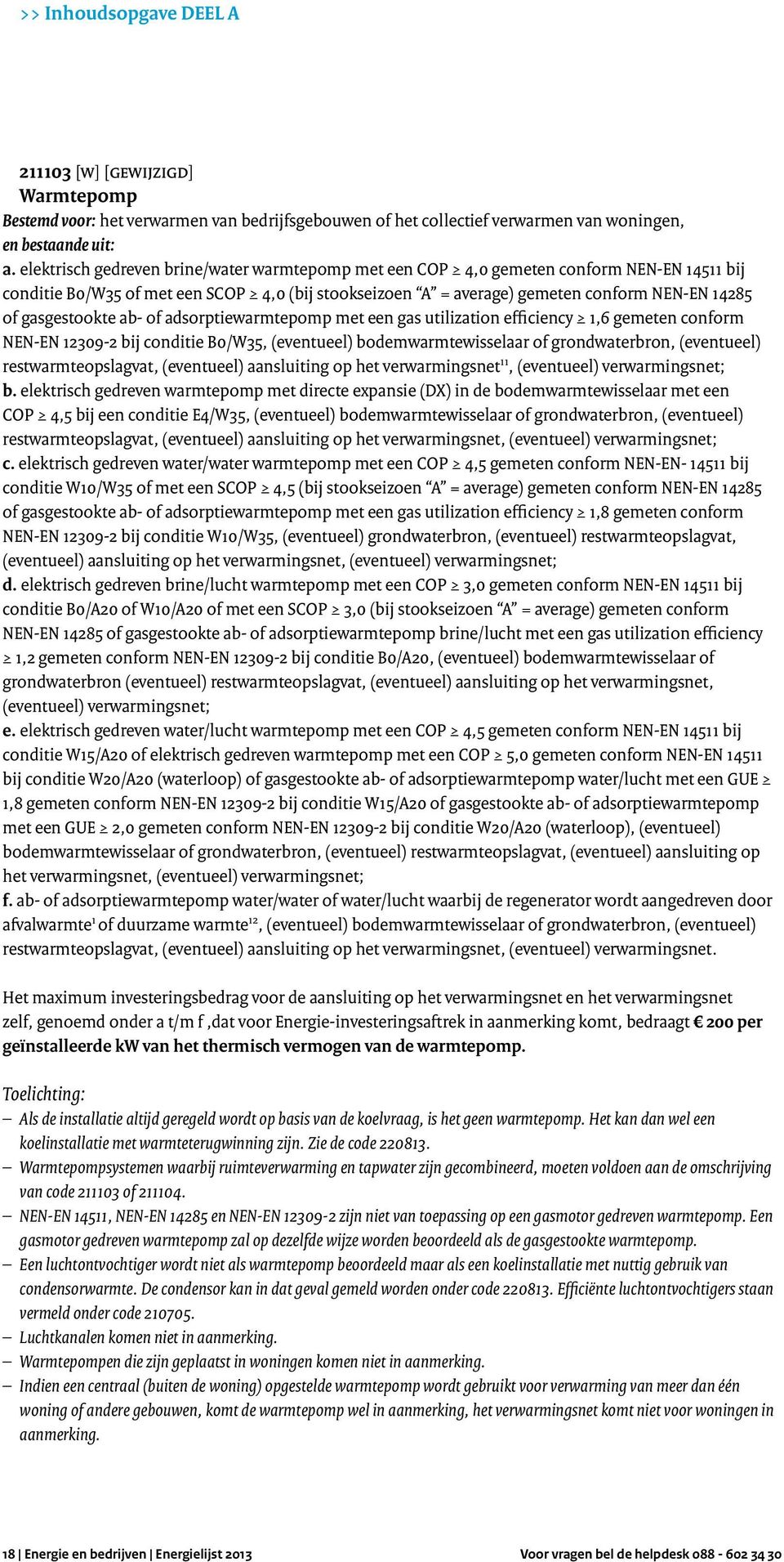 gasgestookte ab- of adsorptiewarmtepomp met een gas utilization efficiency 1,6 gemeten conform NEN-EN 12309-2 bij conditie B0/W35, (eventueel) bodemwarmtewisselaar of grondwaterbron, (eventueel)