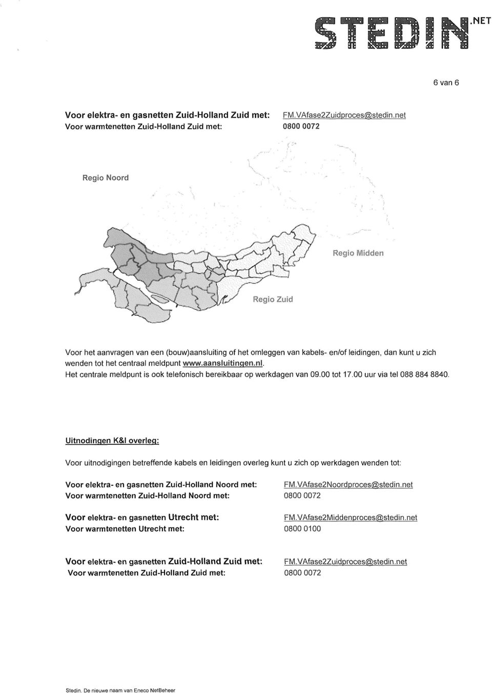 omleggen van kabels- en/of leidingen, dan kunt u zich wenden tot het centraal meldpunt wnvw^an^juitingejijil. Het centrale meldpunt is ook telefonisch bereikbaar op werkdagen van 09.00 tot 17.