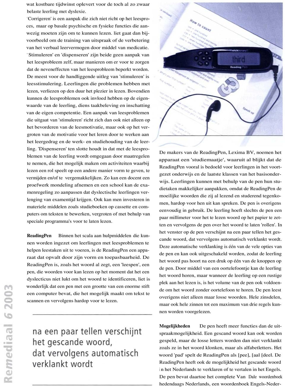 liet gaat dan bijvoorbeeld om de training van uitspraak of de verbetering van het verbaal leervermogen door middel van medicatie.