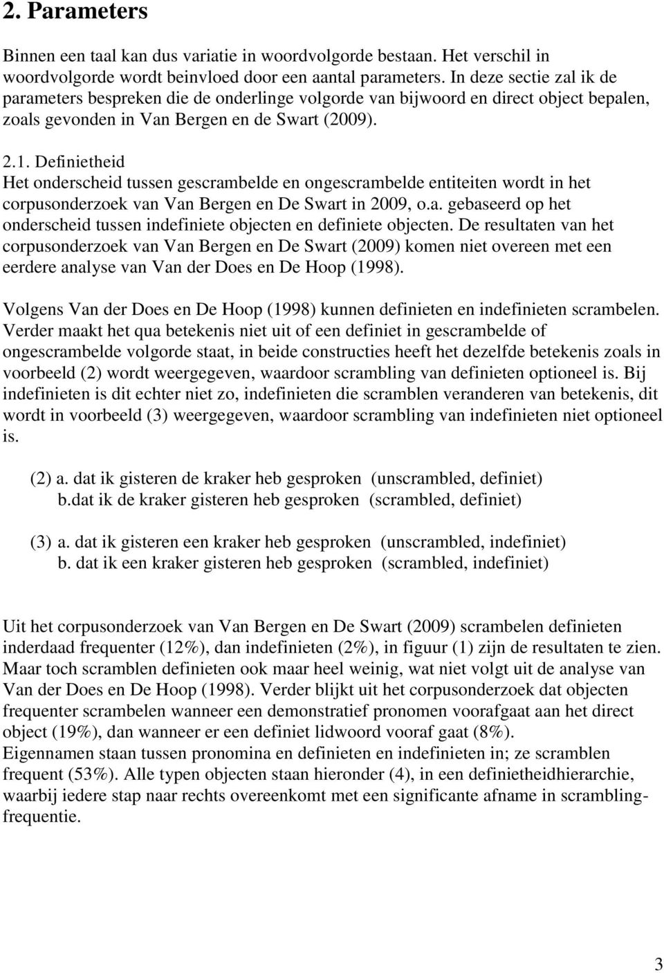 Definietheid Het onderscheid tussen gescrambelde en ongescrambelde entiteiten wordt in het corpusonderzoek van Van Bergen en De Swart in 2009, o.a. gebaseerd op het onderscheid tussen indefiniete objecten en definiete objecten.