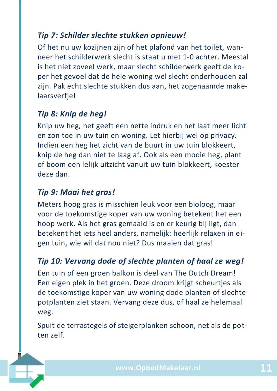 Pak echt slechte stukken dus aan, het zogenaamde makelaarsverfje! Tip 8: Knip de heg! Knip uw heg, het geeft een nette indruk en het laat meer licht en zon toe in uw tuin en woning.