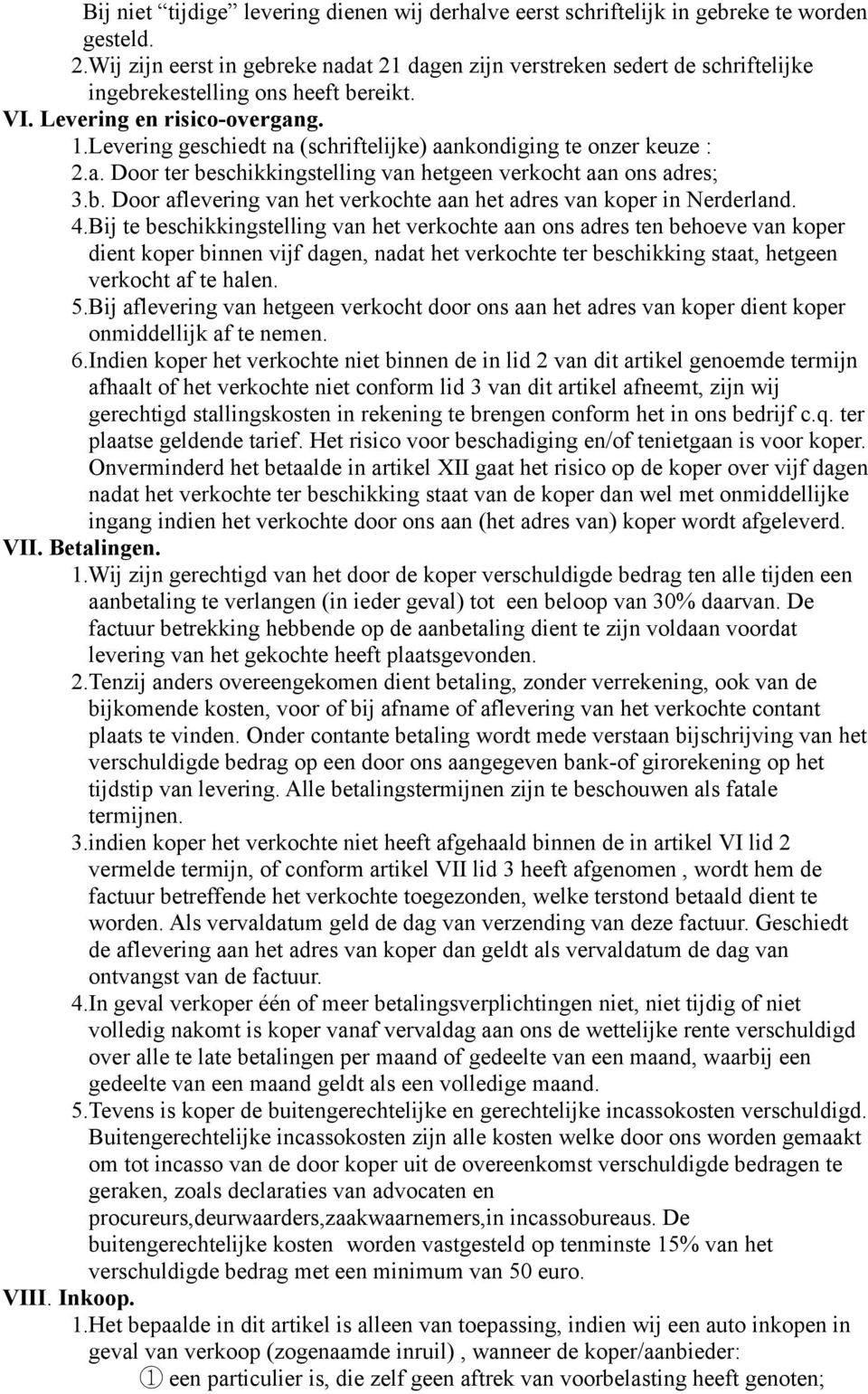 Levering geschiedt na (schriftelijke) aankondiging te onzer keuze : 2.a. Door ter beschikkingstelling van hetgeen verkocht aan ons adres; 3.b. Door aflevering van het verkochte aan het adres van koper in Nerderland.