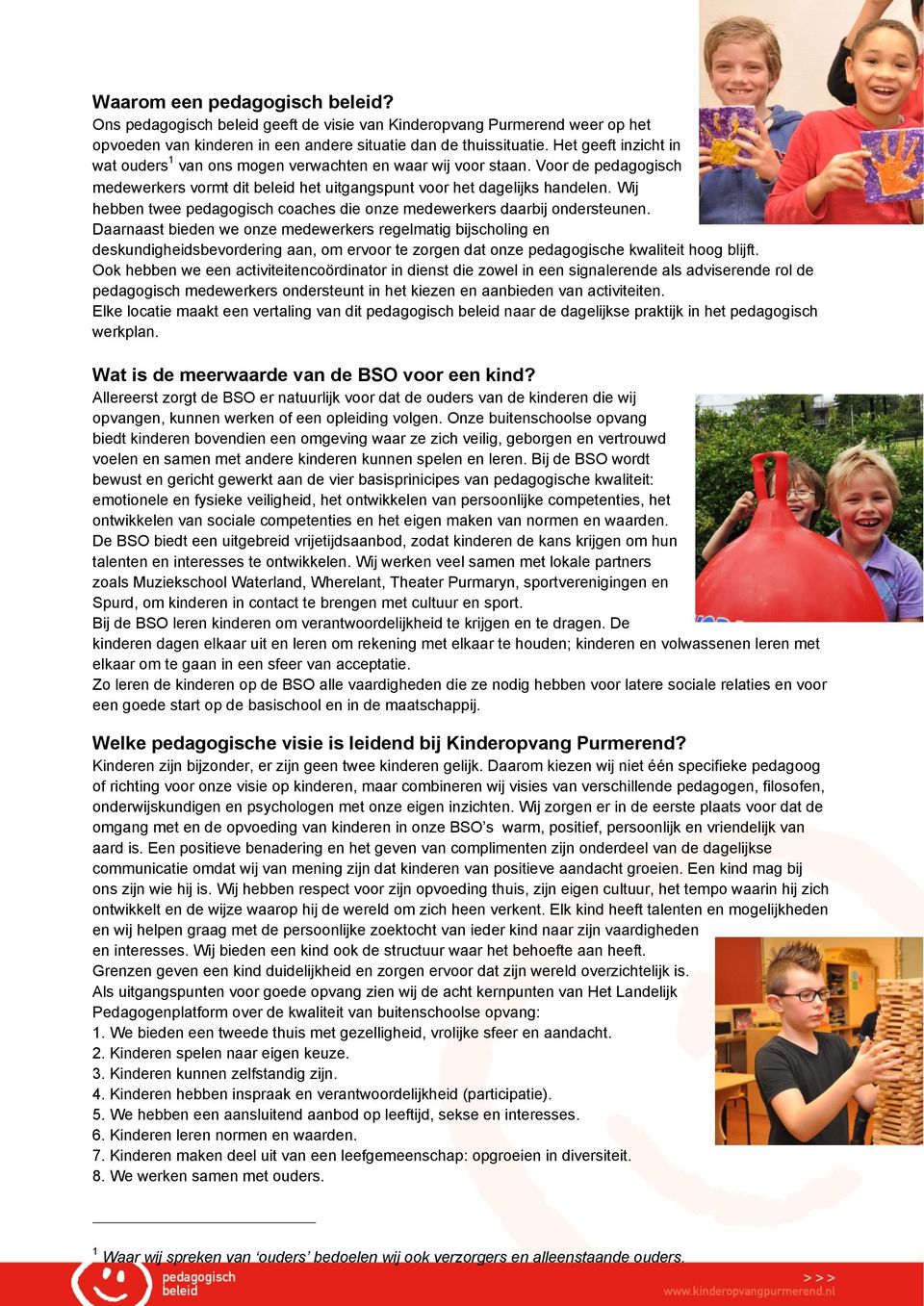 Wij hebben twee pedagogisch coaches die onze medewerkers daarbij ondersteunen.