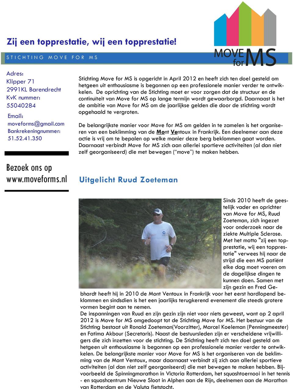 nl Stichting Move for MS is opgericht in April 2012 en heeft zich ten doel gesteld om hetgeen uit enthousiasme is begonnen op een professionele manier verder te ontwikkelen.