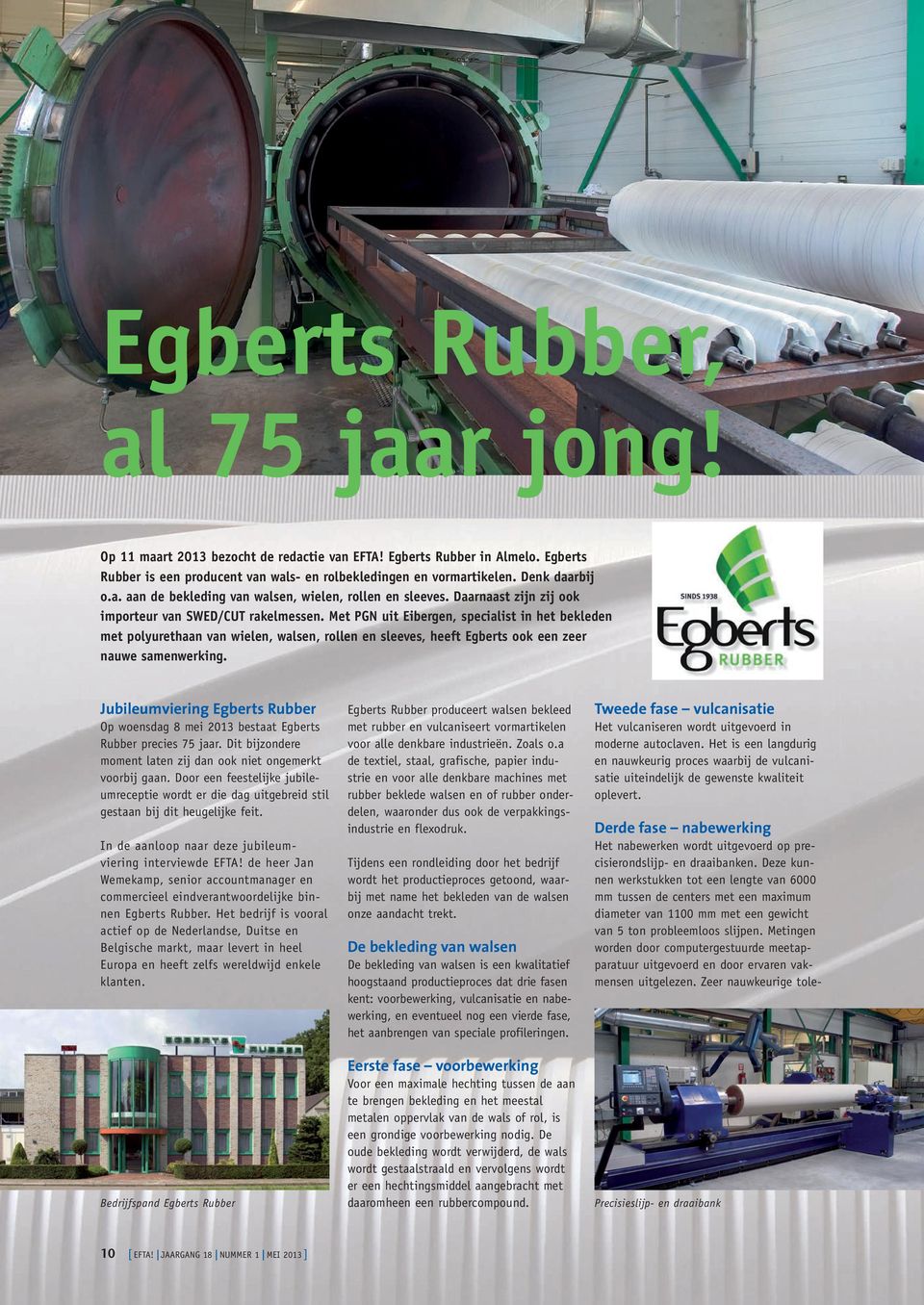 Met Pgn uit Eibergen, specialist in het bekleden met polyurethaan van wielen, walsen, rollen en sleeves, heeft Egberts ook een zeer nauwe samenwerking.