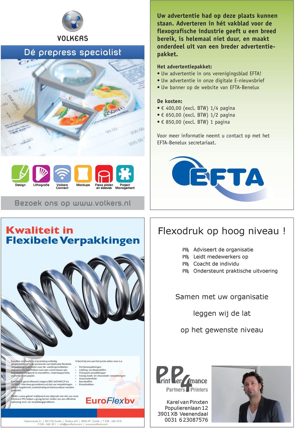 Het advertentiepakket: Uw advertentie in ons verenigingsblad EFTA! Uw advertentie in onze digitale E-nieuwsbrief Uw banner op de website van EFTA-Benelux de kosten: 400,00 (excl.