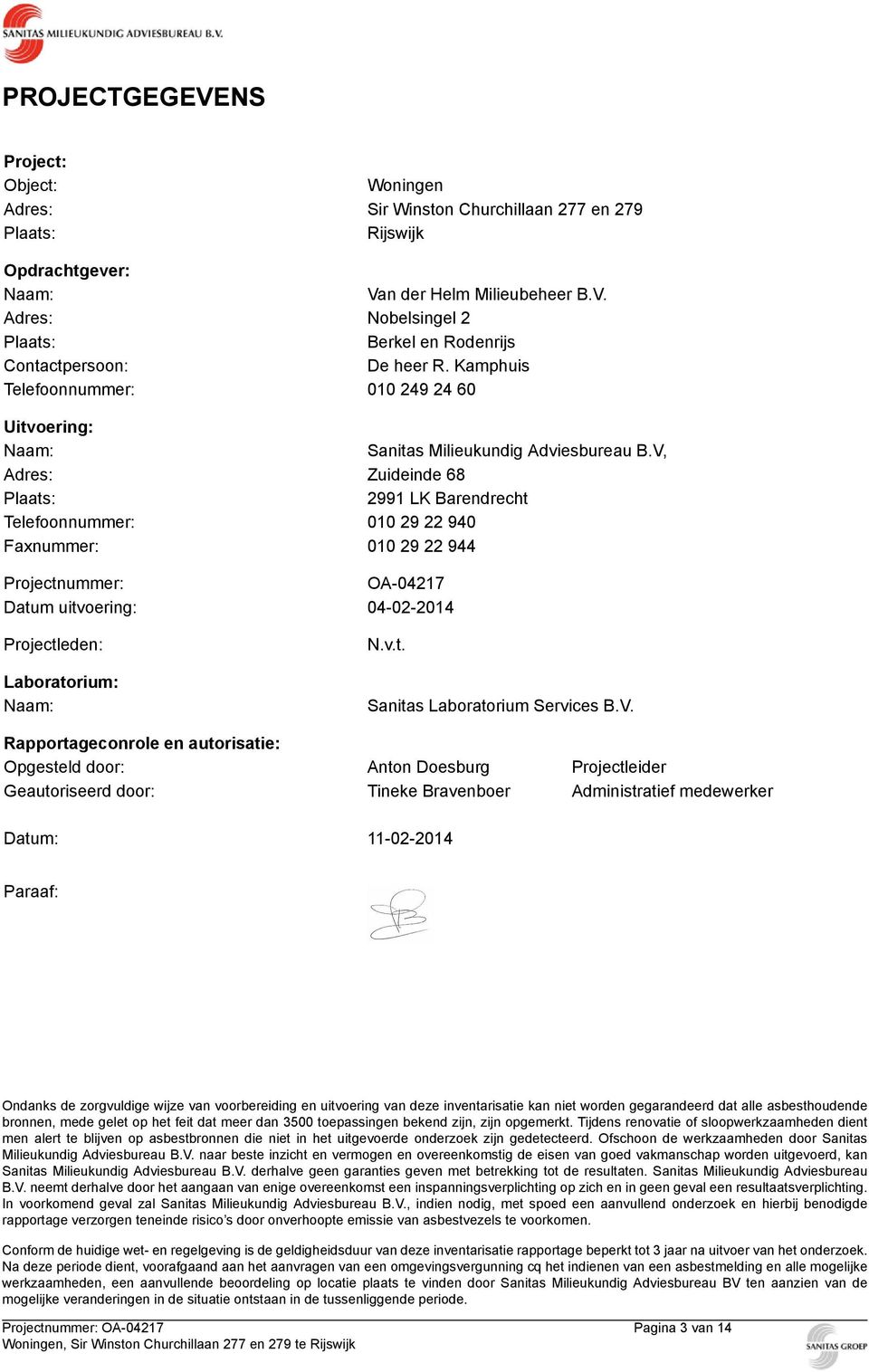 V, Adres: Zuideinde 68 Plaats: 2991 LK Barendrecht Telefoonnummer: 010 29 22 940 Faxnummer: 010 29 22 944 Projectnummer: OA-04217 Datum uitvoering: 04-02-2014 Projectleden: Laboratorium: Naam: N.v.t. Sanitas Laboratorium Services B.