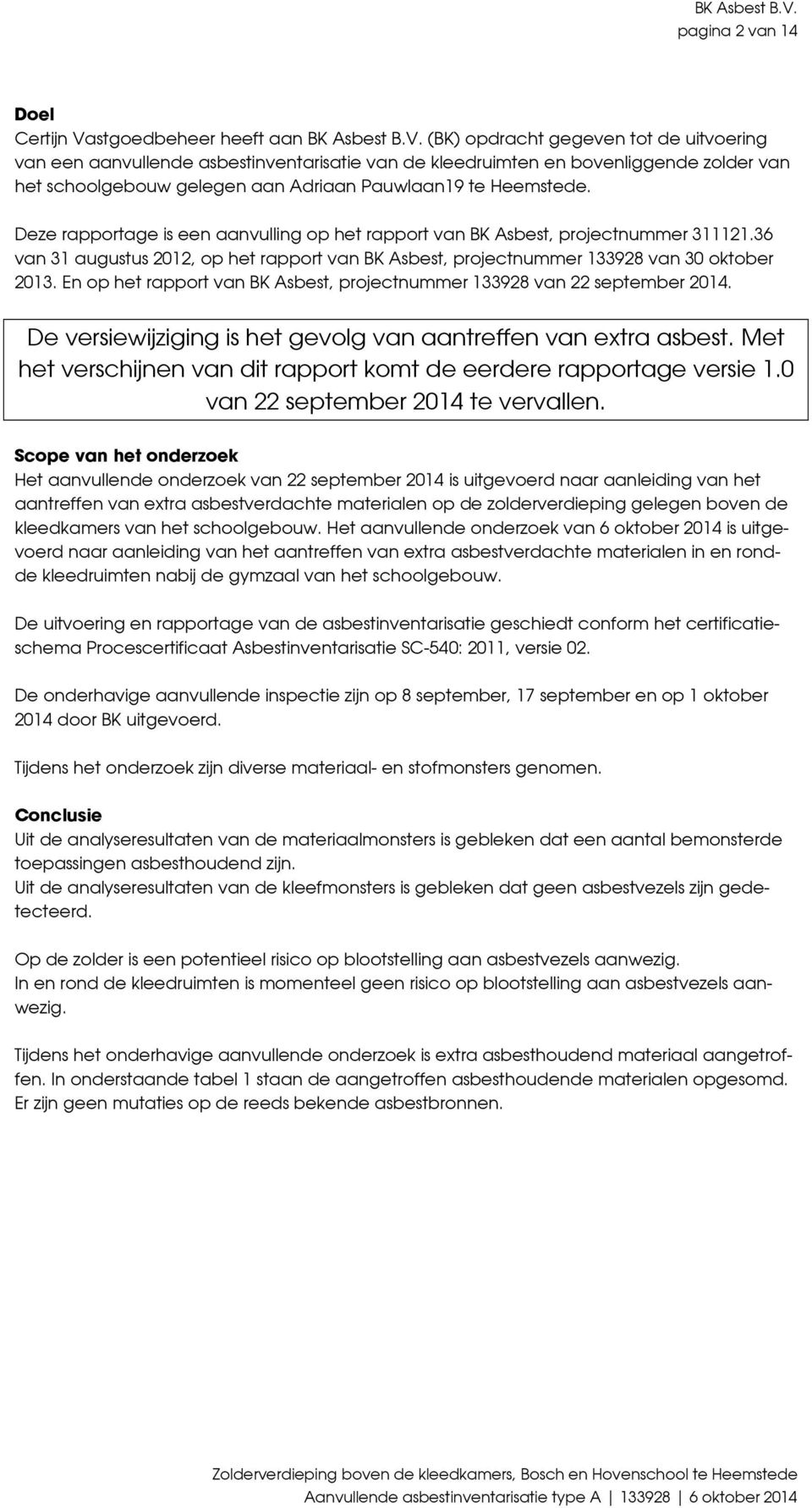 schoolgebouw gelegen aan Adriaan Pauwlaan19 te Heemstede. Deze rapportage is een aanvulling op het rapport van BK Asbest, projectnummer 311121.