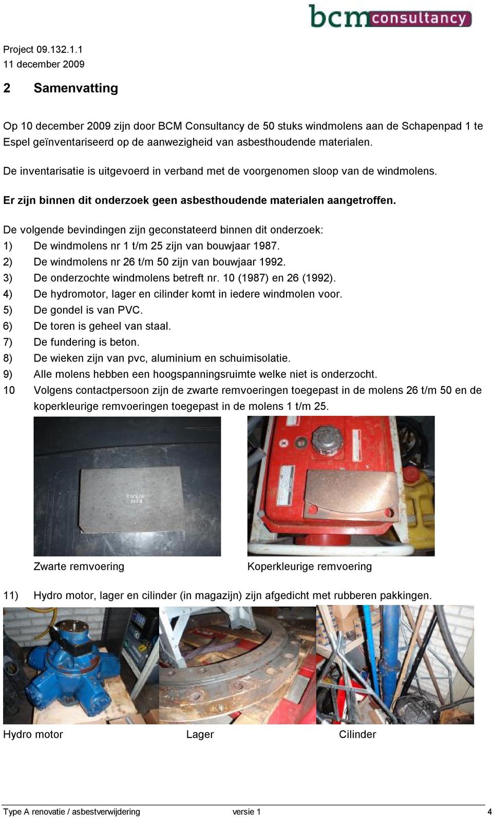 materialen. De inventarisatie is uitgevoerd in verband met de voorgenomen sloop van de windmolens. Er zijn binnen dit onderzoek geen asbesthoudende materialen aangetroffen.