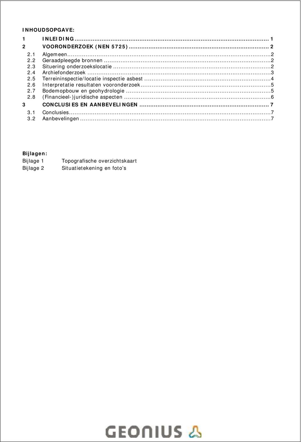 7 Bodemopbouw en geohydrologie... 5 2.8 (Financieel-)juridische aspecten... 6 3 CONCLUSIES EN AANBEVELINGEN... 7 3.1 Conclusies.