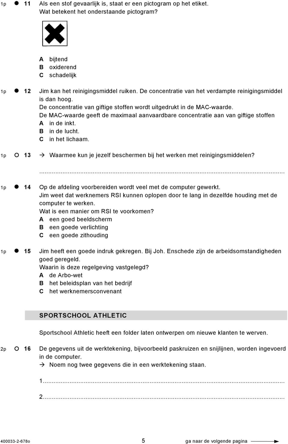 De MAC-waarde geeft de maximaal aanvaardbare concentratie aan van giftige stoffen A in de inkt. B in de lucht. C in het lichaam.