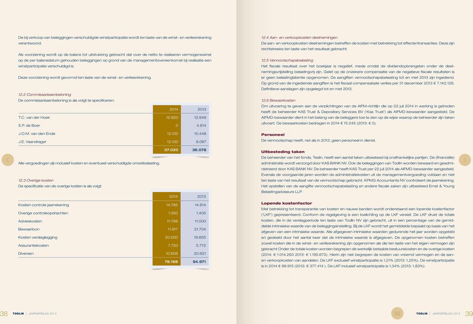 realisatie een winstparticipatie verschuldigd is. Deze voorziening wordt gevormd ten laste van de winst- en verliesrekening. 12.