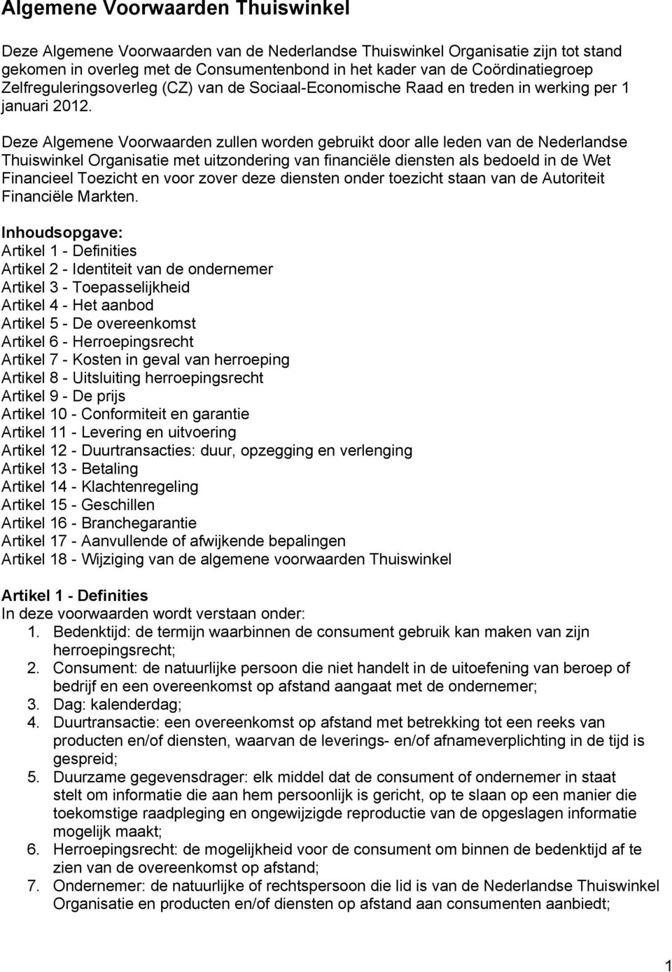 Deze Algemene Voorwaarden zullen worden gebruikt door alle leden van de Nederlandse Thuiswinkel Organisatie met uitzondering van financiële diensten als bedoeld in de Wet Financieel Toezicht en voor