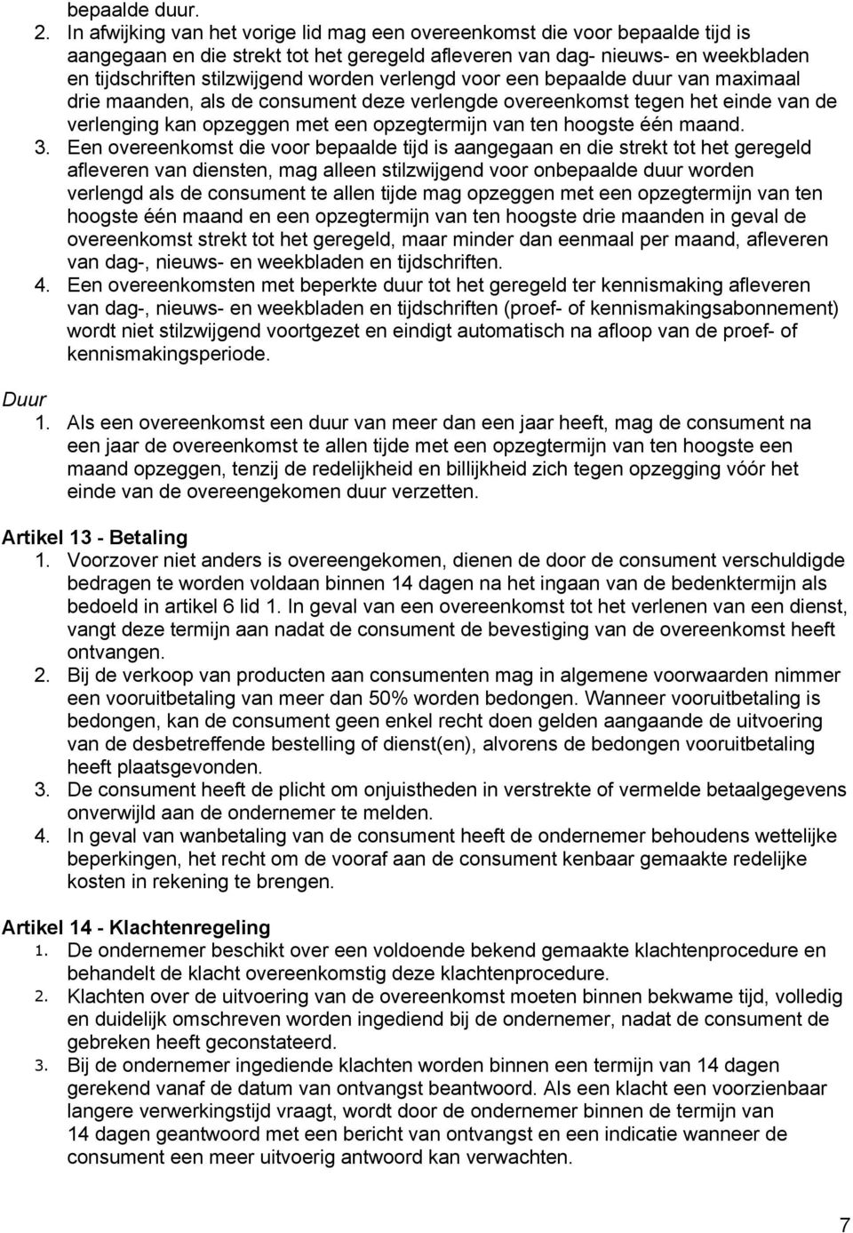 verlengd voor een bepaalde duur van maximaal drie maanden, als de consument deze verlengde overeenkomst tegen het einde van de verlenging kan opzeggen met een opzegtermijn van ten hoogste één maand.