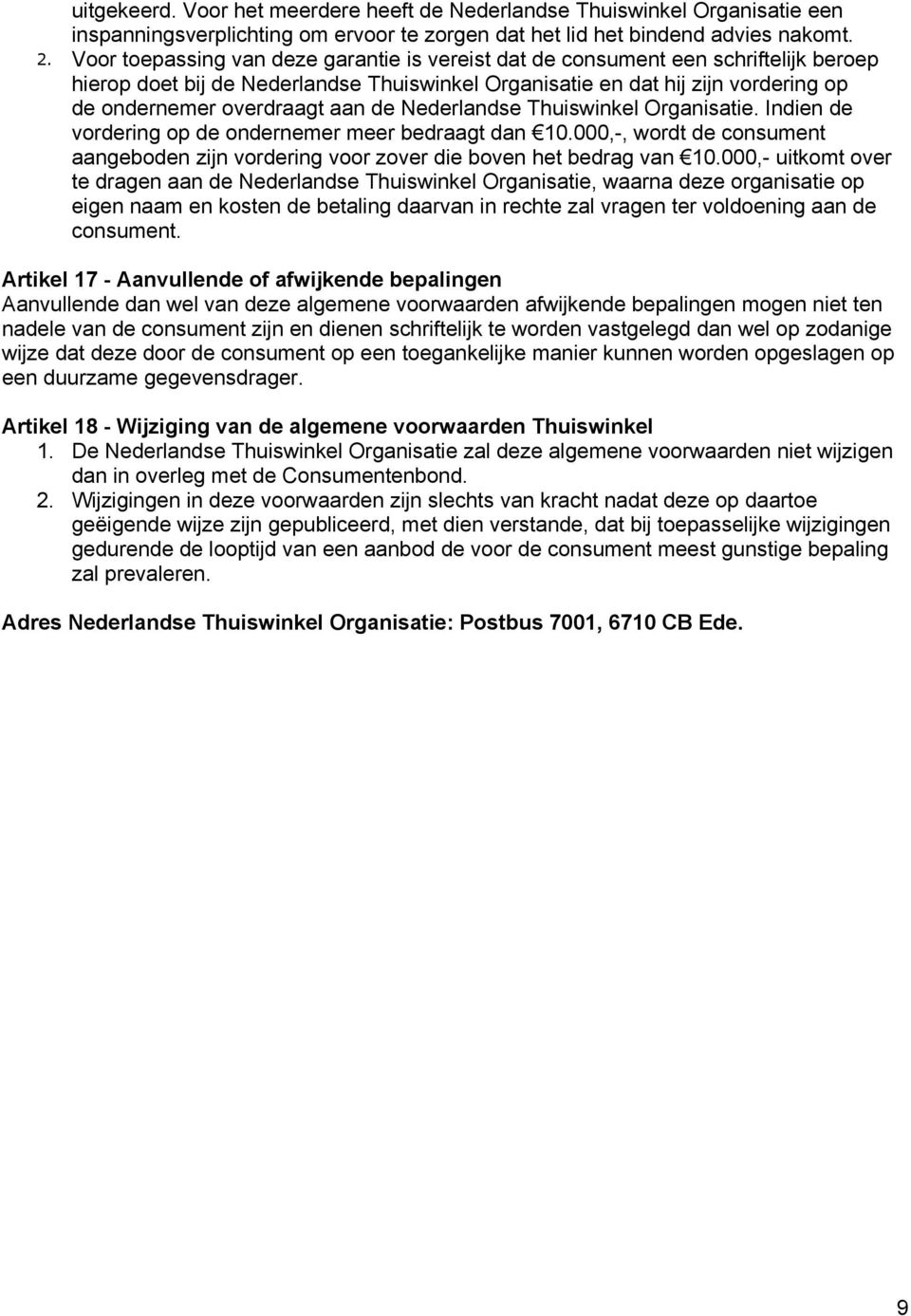 de Nederlandse Thuiswinkel Organisatie. Indien de vordering op de ondernemer meer bedraagt dan 10.000,-, wordt de consument aangeboden zijn vordering voor zover die boven het bedrag van 10.