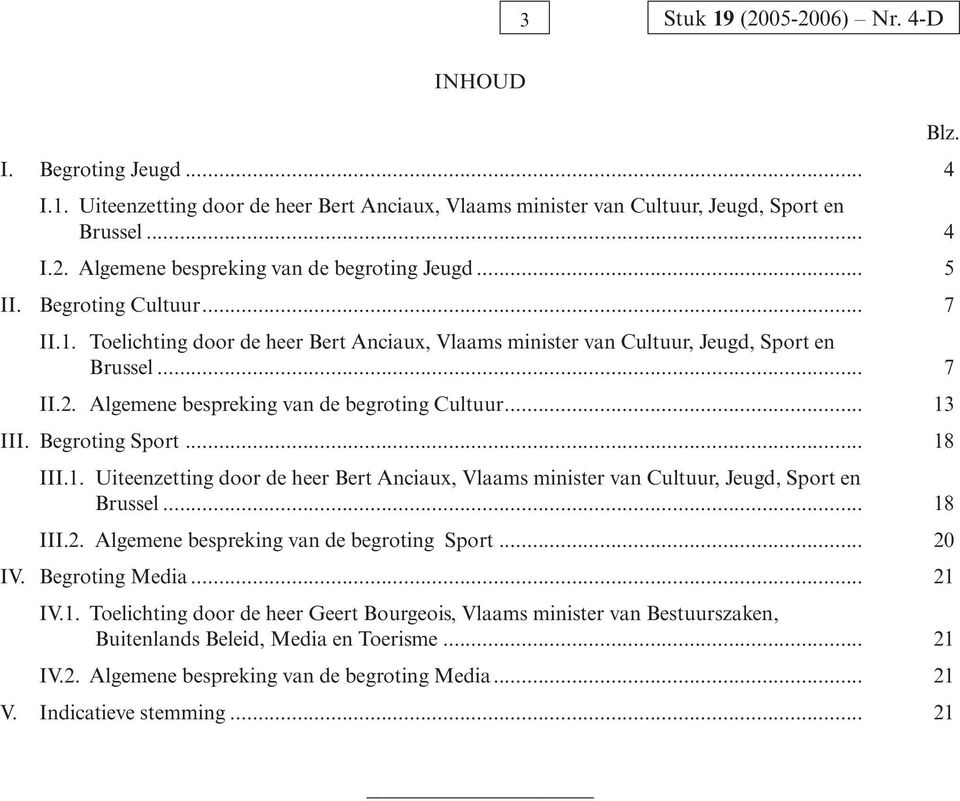 Begroting Sport... 18 III.1. Uiteenzetting door de heer Bert Anciaux, Vlaams minister van Cultuur, Jeugd, Sport en Brussel... 18 III.2. Algemene bespreking van de begroting Sport... 20 IV.