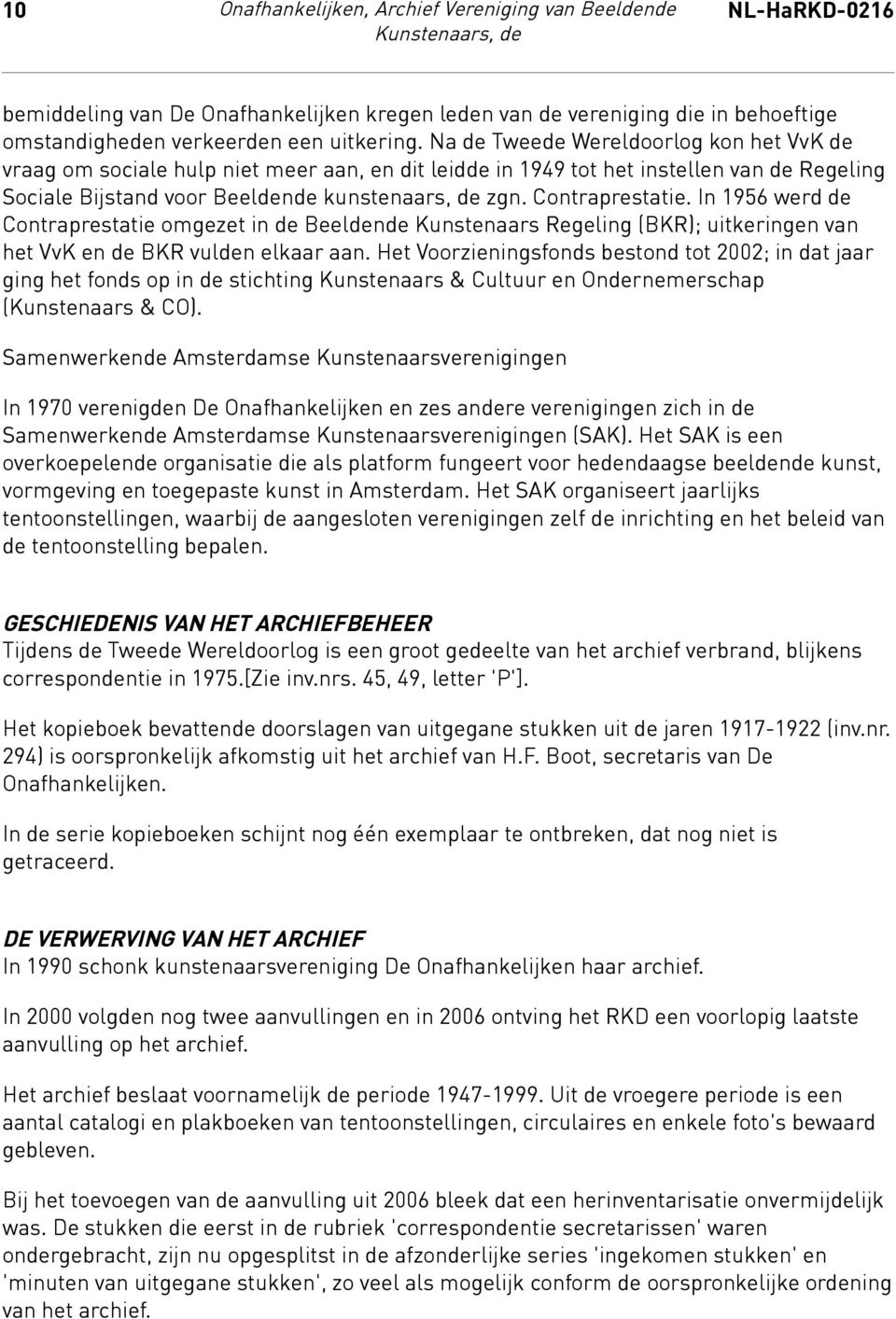 Contraprestatie. In 1956 werd de Contraprestatie omgezet in de Beeldende Kunstenaars Regeling (BKR); uitkeringen van het VvK en de BKR vulden elkaar aan.