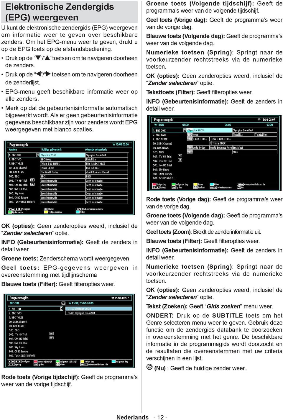 EPG-menu geeft beschikbare informatie weer op alle zenders. Merk op dat de gebeurtenisinformatie automatisch bijgewerkt wordt.