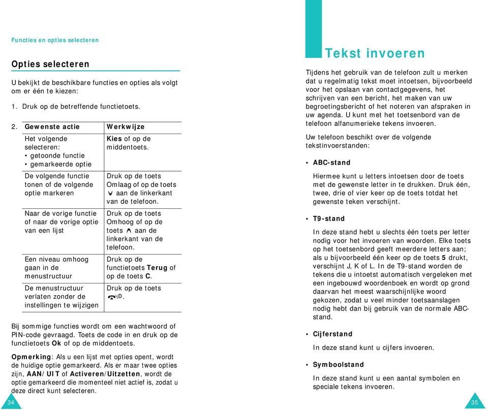 lijst Een niveau omhoog gaan in de menustructuur De menustructuur verlaten zonder de instellingen te wijzigen Kies of op de middentoets.