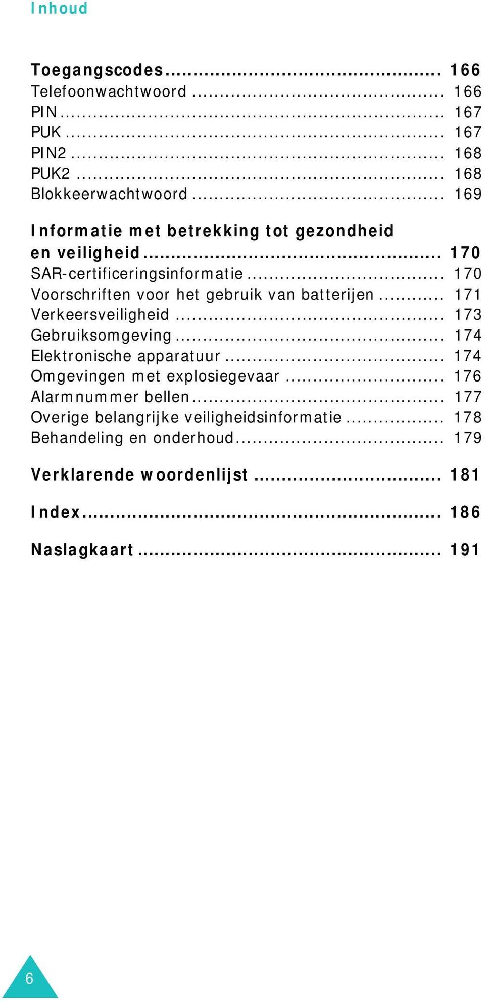 .. 170 Voorschriften voor het gebruik van batterijen... 171 Verkeersveiligheid... 173 Gebruiksomgeving... 174 Elektronische apparatuur.