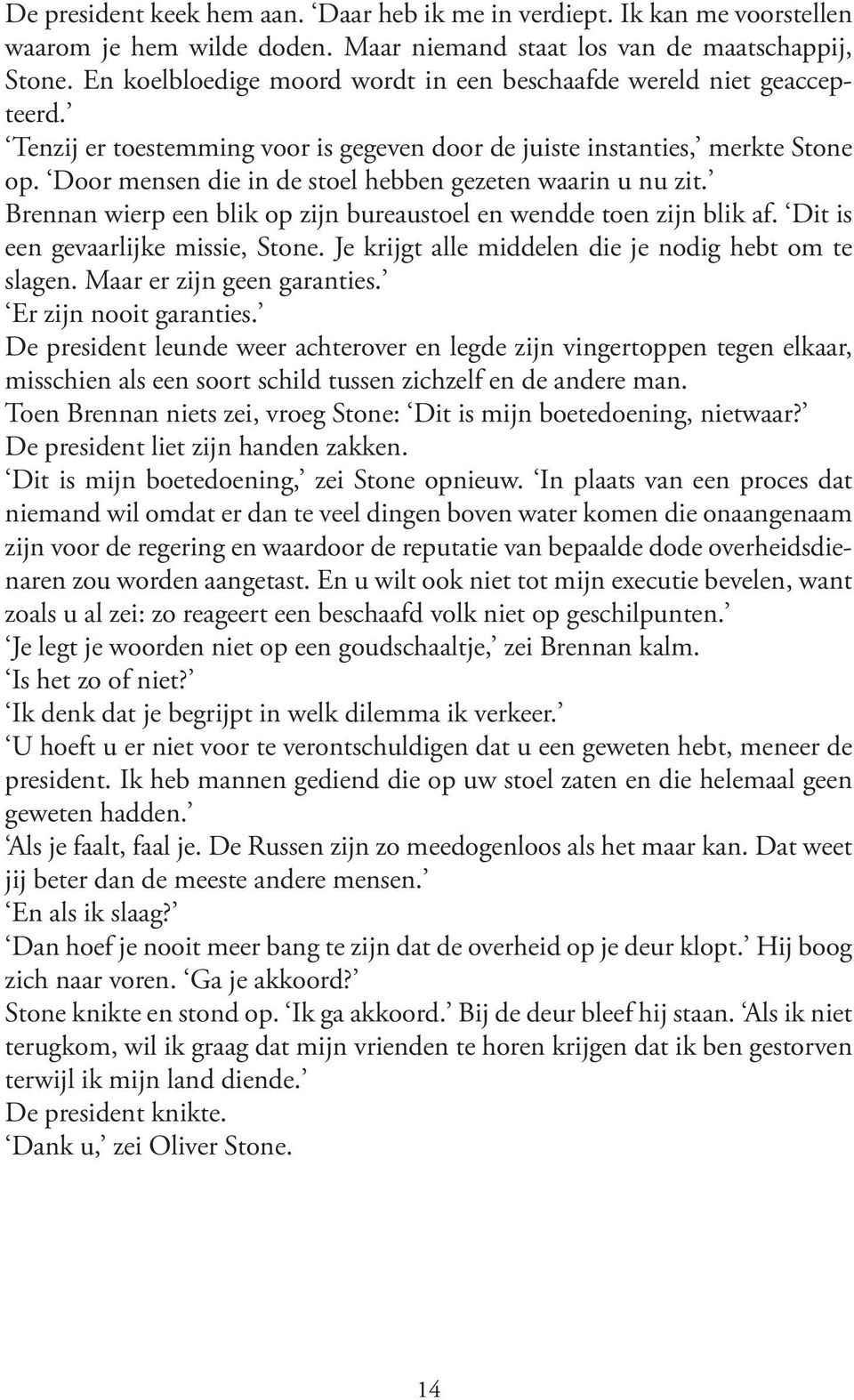 Door mensen die in de stoel hebben gezeten waarin u nu zit. Brennan wierp een blik op zijn bureaustoel en wendde toen zijn blik af. Dit is een gevaarlijke missie, Stone.